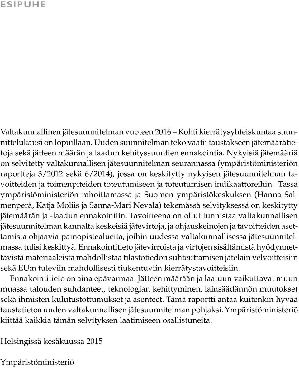 Nykyisiä jätemääriä on selvitetty valtakunnallisen jätesuunnitelman seurannassa (ympäristöministeriön raportteja 3/2012 sekä 6/2014), jossa on keskitytty nykyisen jätesuunnitelman tavoitteiden ja