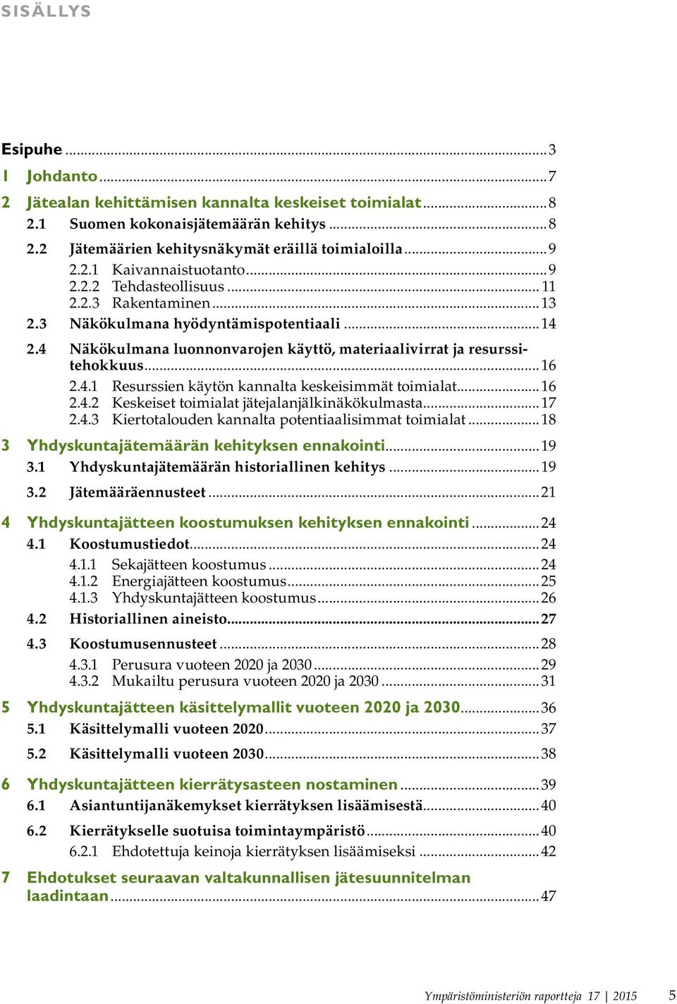 ..16 2.4.2 Keskeiset toimialat jätejalanjälkinäkökulmasta...17 2.4.3 Kiertotalouden kannalta potentiaalisimmat toimialat...18 3 Yhdyskuntajätemäärän kehityksen ennakointi...19 3.