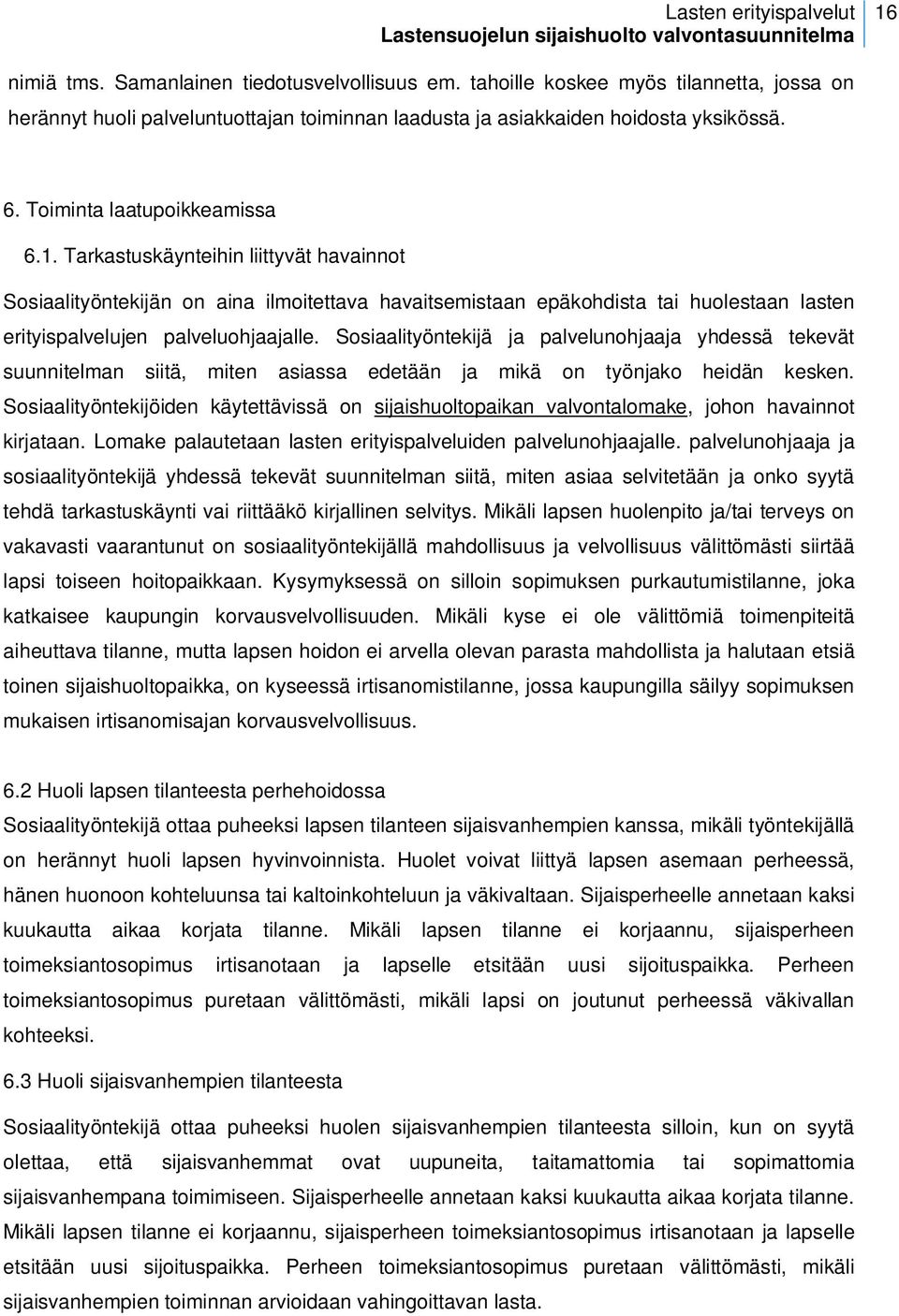 Sosiaalityöntekijä ja palvelunohjaaja yhdessä tekevät suunnitelman siitä, miten asiassa edetään ja mikä on työnjako heidän kesken.