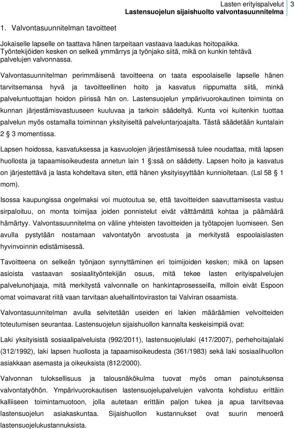 Valvontasuunnitelman perimmäisenä tavoitteena on taata espoolaiselle lapselle hänen tarvitsemansa hyvä ja tavoitteellinen hoito ja kasvatus riippumatta siitä, minkä palveluntuottajan hoidon piirissä