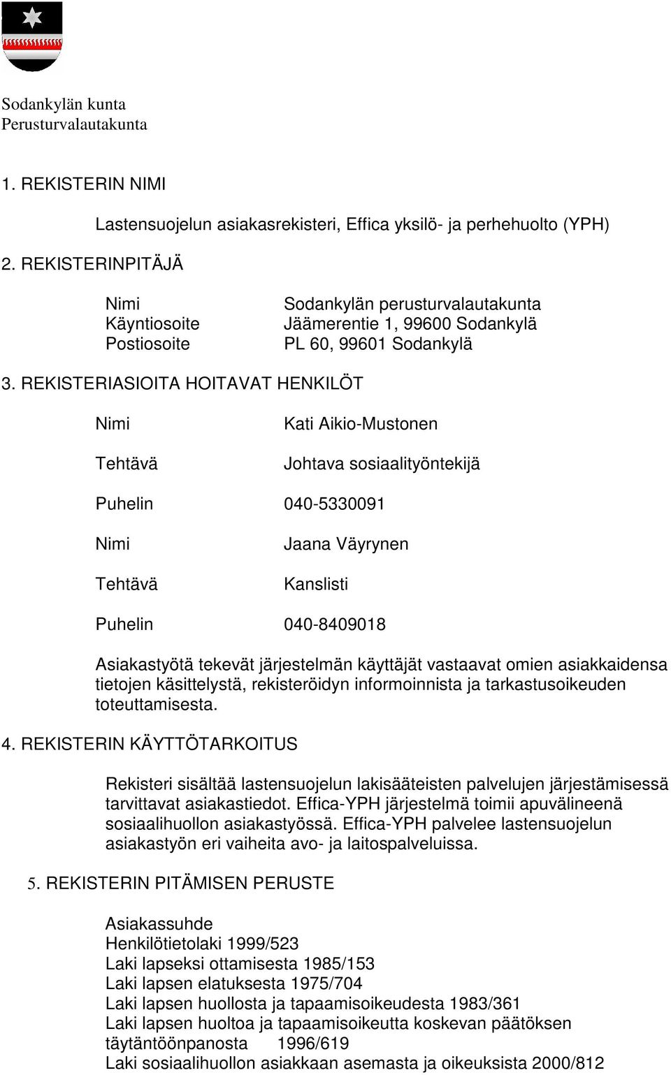 REKISTERIASIOITA HOITAVAT HENKILÖT Tehtävä Kati Aikio-Mustonen Johtava sosiaalityöntekijä Puhelin 040-5330091 Tehtävä Jaana Väyrynen Kanslisti Puhelin 040-8409018 Asiakastyötä tekevät järjestelmän
