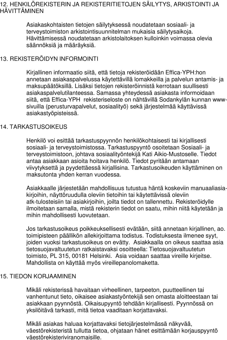 REKISTERÖIDYN INFORMOINTI Kirjallinen informaatio siitä, että tietoja rekisteröidään Effica-YPH:hon annetaan asiakaspalvelussa käytettävillä lomakkeilla ja palvelun antamis- ja maksupäätöksillä.