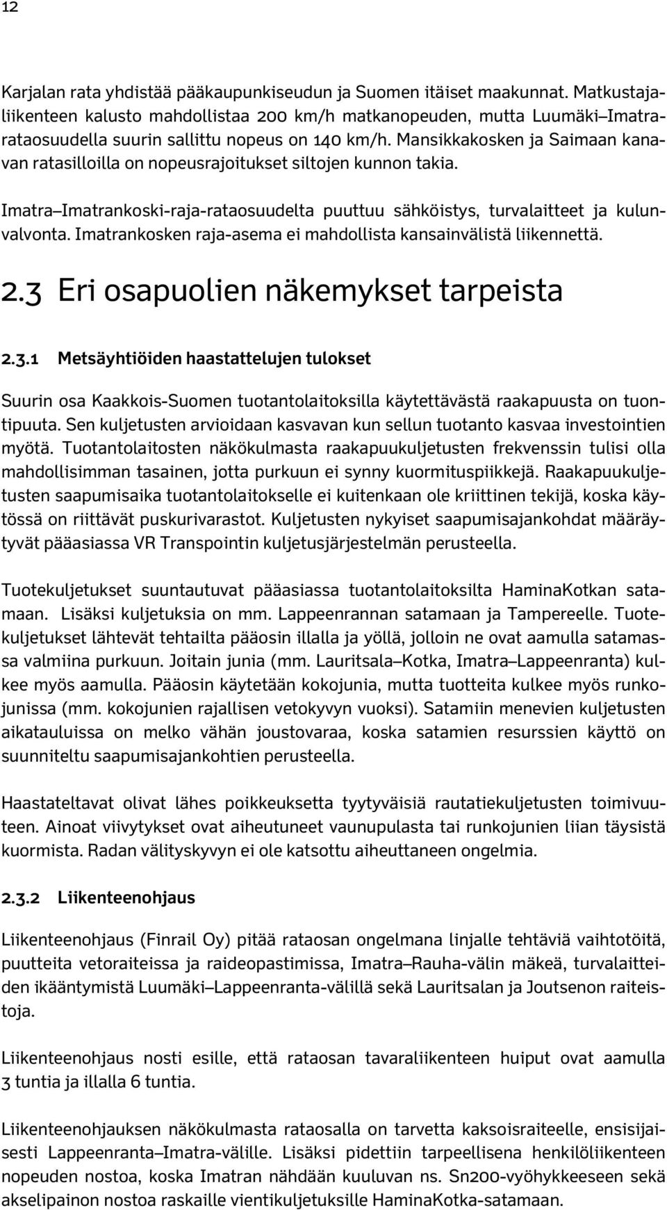 Mansikkakosken ja Saimaan kanavan ratasilloilla on nopeusrajoitukset siltojen kunnon takia. Imatra Imatrankoski-raja-rataosuudelta puuttuu sähköistys, turvalaitteet ja kulunvalvonta.