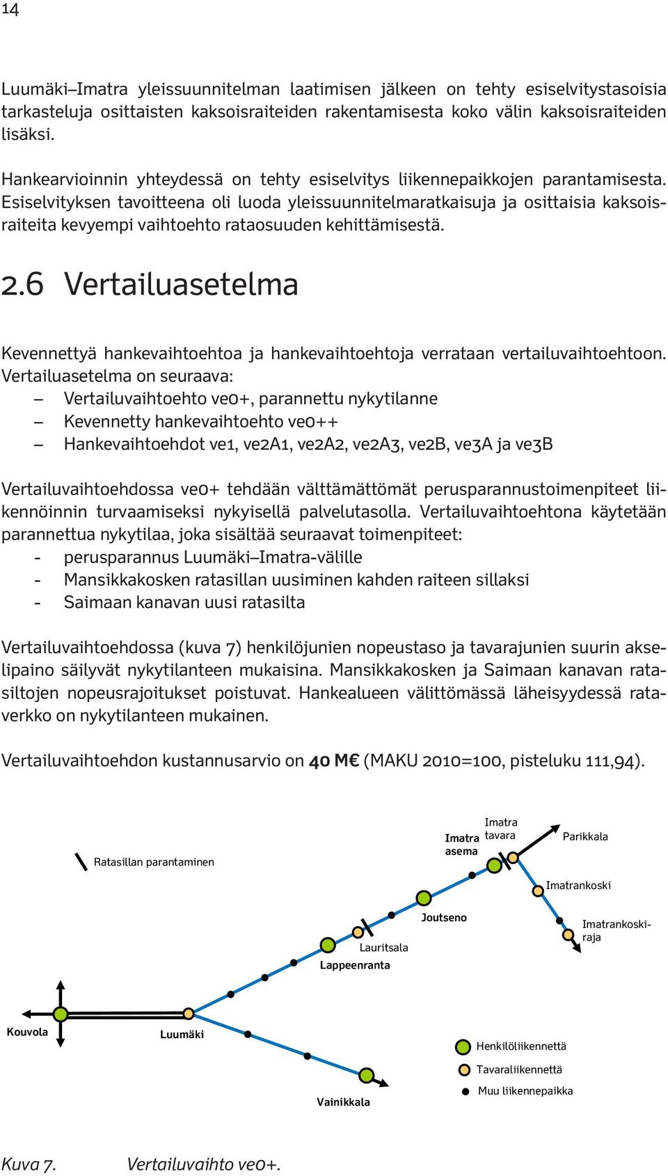 Esiselvityksen tavoitteena oli luoda yleissuunnitelmaratkaisuja ja osittaisia kaksoisraiteita kevyempi vaihtoehto rataosuuden kehittämisestä. 2.