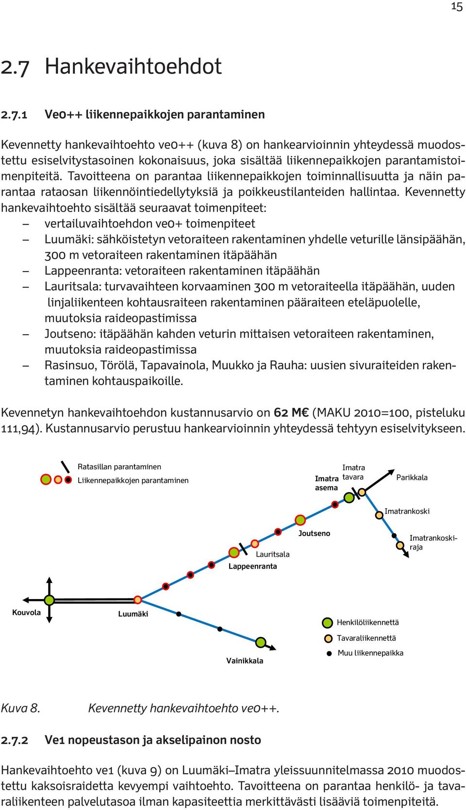 1 Ve0++ liikennepaikkojen parantaminen Kevennetty hankevaihtoehto ve0++ (kuva 8) on hankearvioinnin yhteydessä muodostettu esiselvitystasoinen kokonaisuus, joka sisältää liikennepaikkojen