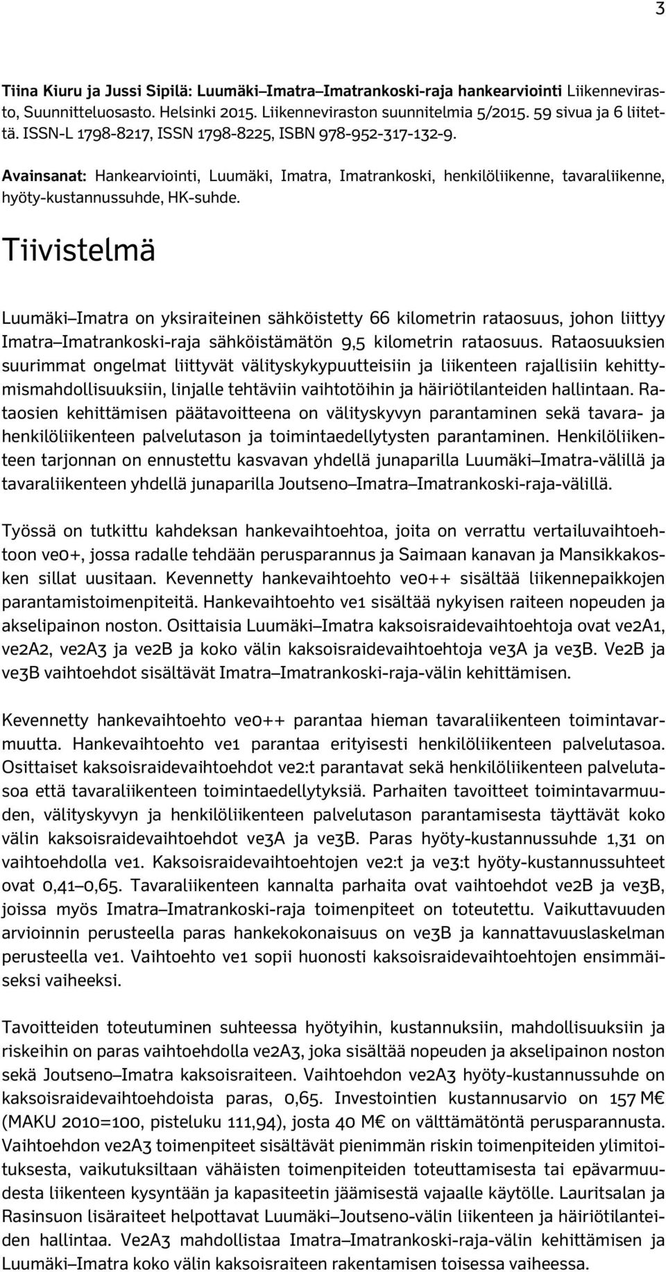Tiivistelmä Luumäki Imatra on yksiraiteinen sähköistetty 66 kilometrin rataosuus, johon liittyy Imatra Imatrankoski-raja sähköistämätön 9,5 kilometrin rataosuus.