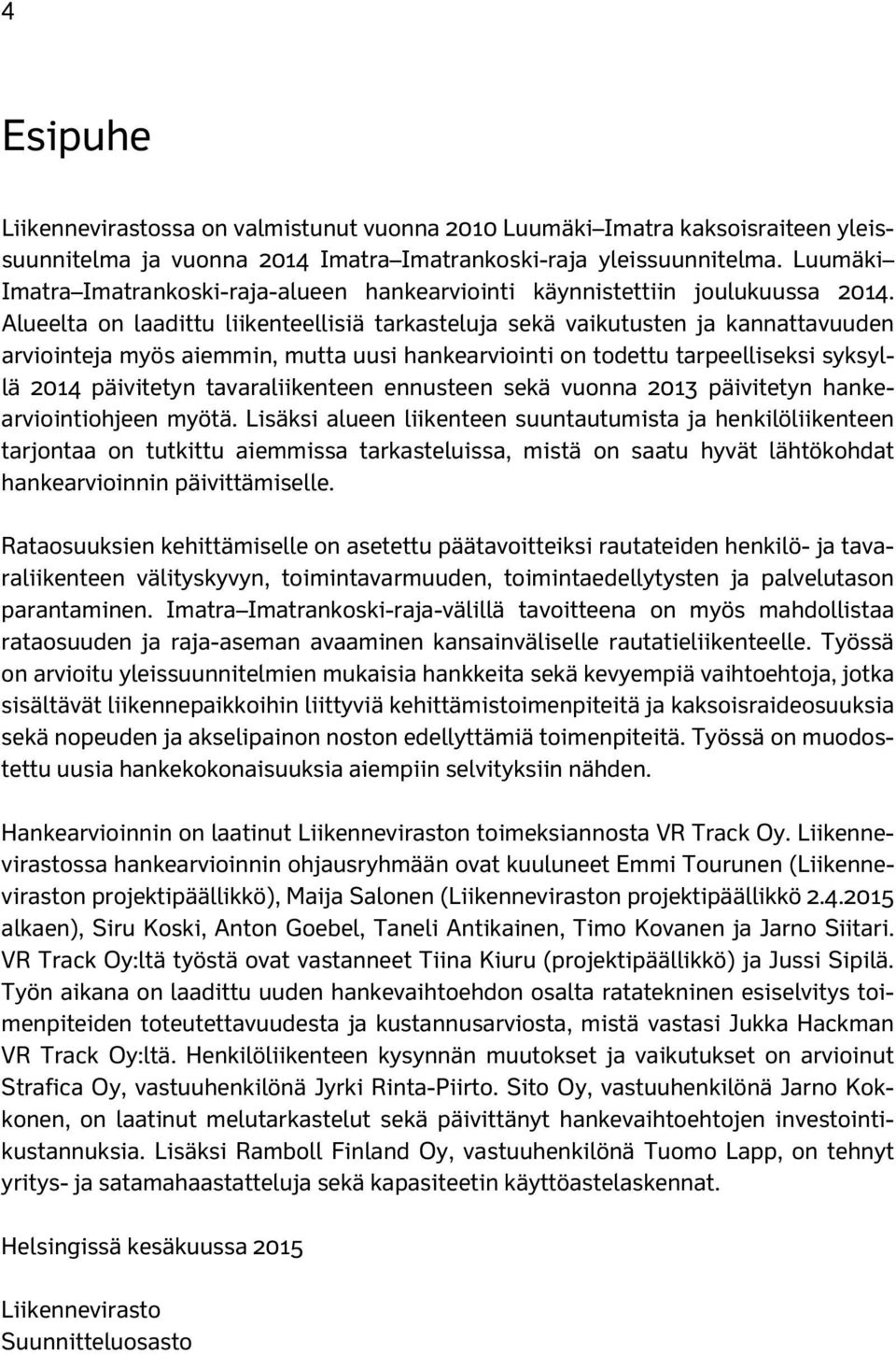 Alueelta on laadittu liikenteellisiä tarkasteluja sekä vaikutusten ja kannattavuuden arviointeja myös aiemmin, mutta uusi hankearviointi on todettu tarpeelliseksi syksyllä 2014 päivitetyn