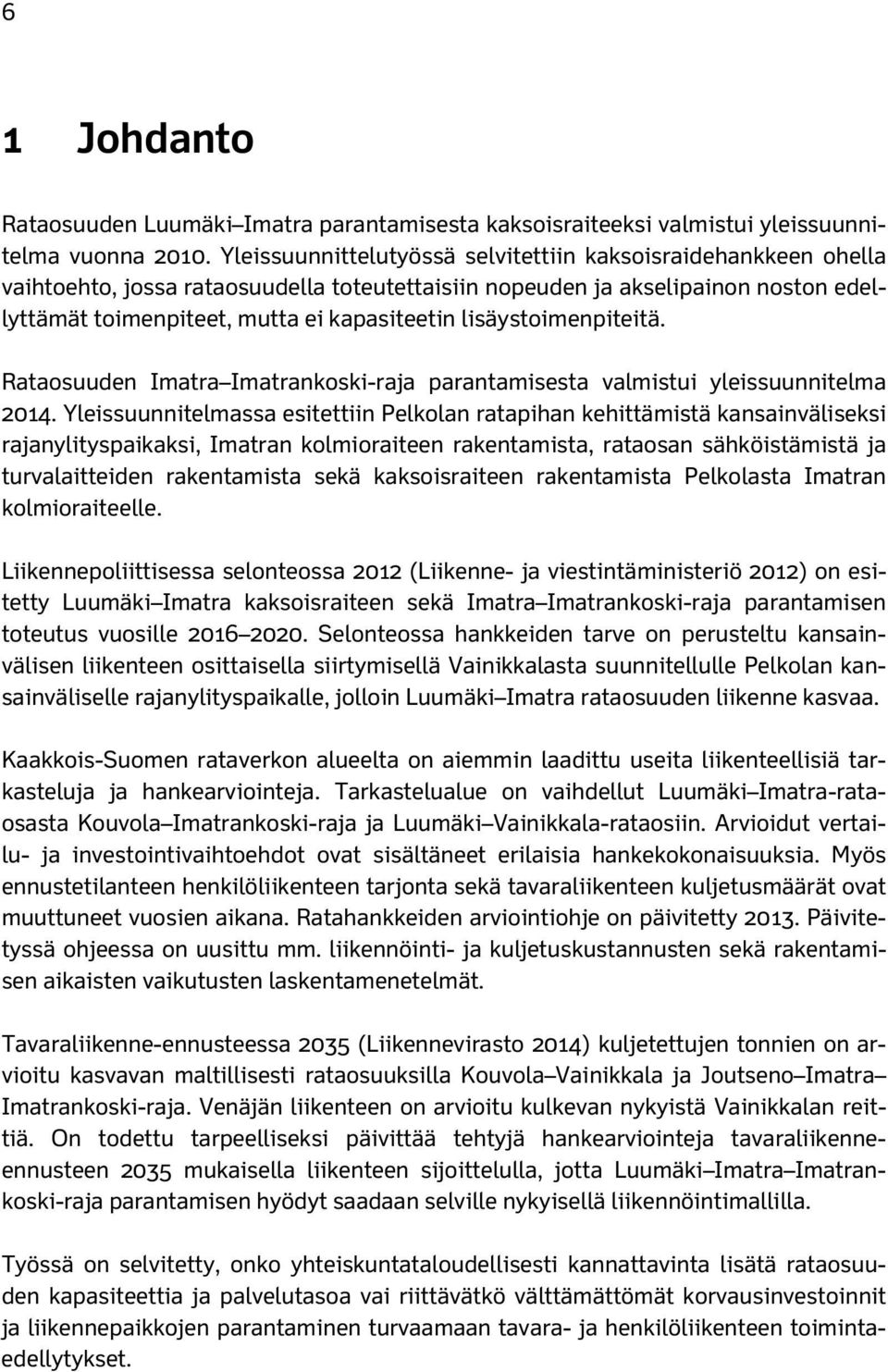 lisäystoimenpiteitä. Rataosuuden Imatra Imatrankoski-raja parantamisesta valmistui yleissuunnitelma 2014.