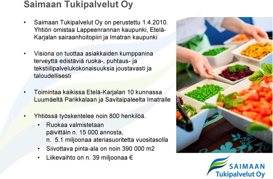 edistäviä ruoka-, puhtaus- ja tekstiilipalvelukokonaisuuksia joustavasti ja taloudellisesti Toimintaa kaikissa Etelä-Karjalan 10 kunnassa Luumäeltä