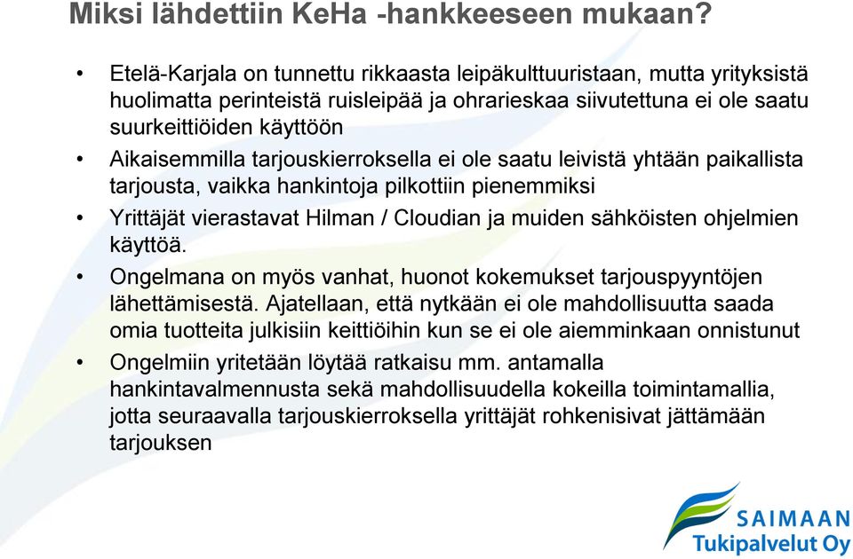 tarjouskierroksella ei ole saatu leivistä yhtään paikallista tarjousta, vaikka hankintoja pilkottiin pienemmiksi Yrittäjät vierastavat Hilman / Cloudian ja muiden sähköisten ohjelmien käyttöä.