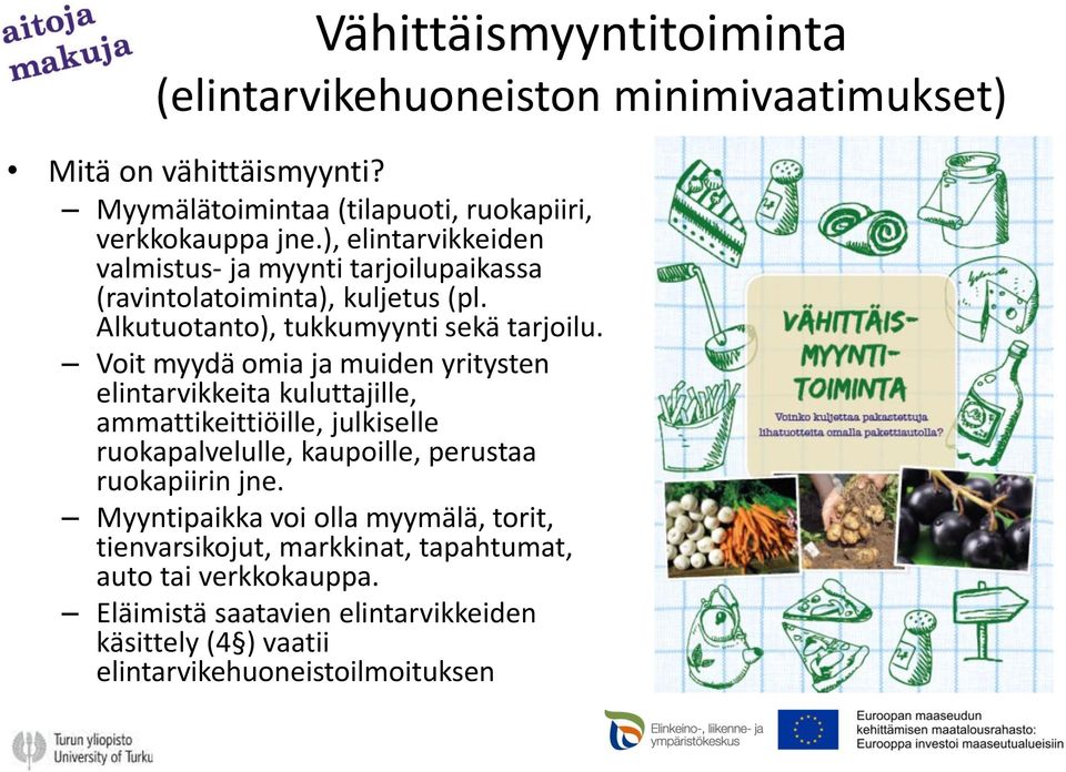 Voit myydä omia ja muiden yritysten elintarvikkeita kuluttajille, ammattikeittiöille, julkiselle ruokapalvelulle, kaupoille, perustaa ruokapiirin jne.
