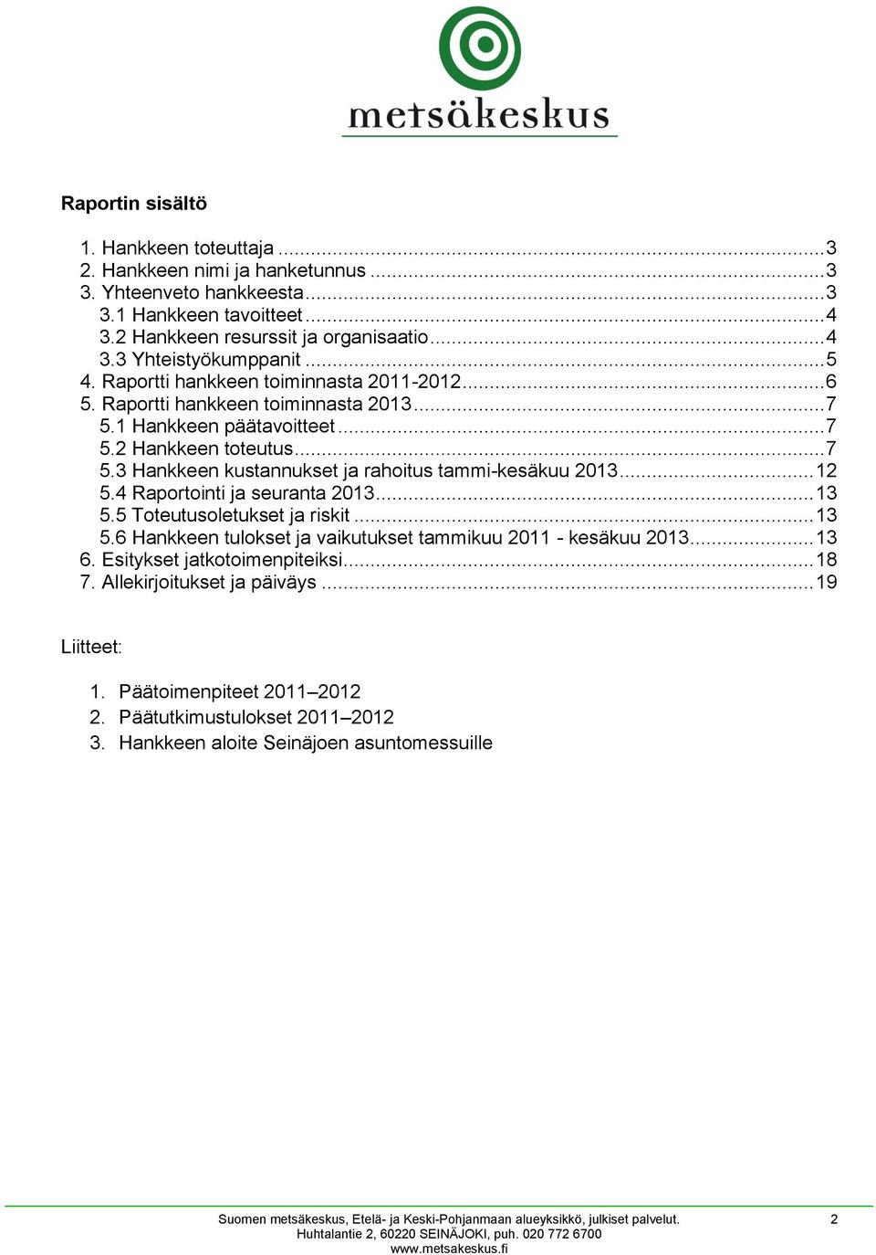 .. 12 5.4 Raportointi ja seuranta 2013... 13 5.5 Toteutusoletukset ja riskit... 13 5.6 Hankkeen tulokset ja vaikutukset tammikuu 2011 - kesäkuu 2013... 13 6. Esitykset jatkotoimenpiteiksi.