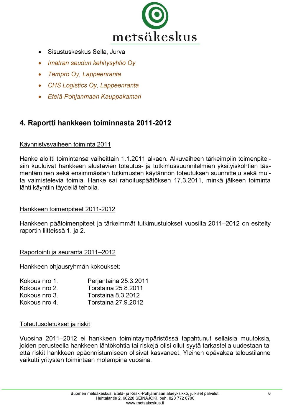 Alkuvaiheen tärkeimpiin toimenpiteisiin kuuluivat hankkeen alustavien toteutus- ja tutkimussuunnitelmien yksityiskohtien täsmentäminen sekä ensimmäisten tutkimusten käytännön toteutuksen suunnittelu