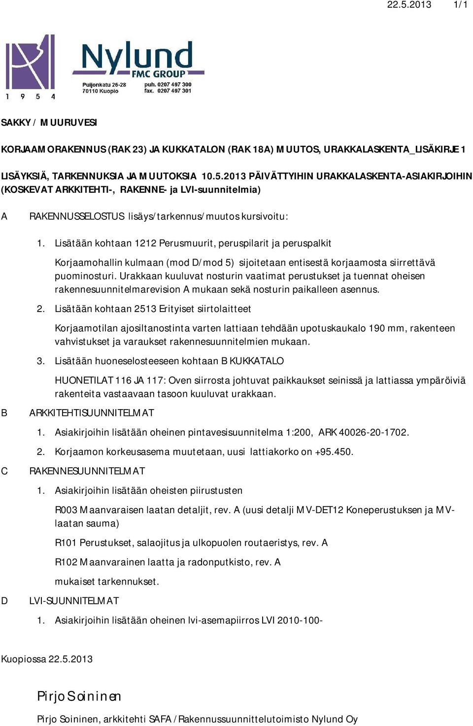 Urakkaan kuuluvat nosturin vaatimat perustukset ja tuennat oheisen rakennesuunnitelmarevision A mukaan sekä nosturin paikalleen asennus. 2.