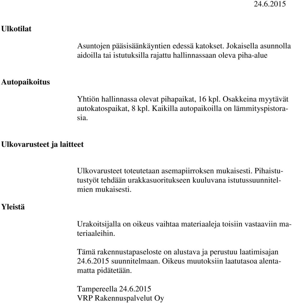 Osakkeina myytävät autokatospaikat, 8 kpl. Kaikilla autopaikoilla on lämmityspistorasia. Ulkovarusteet ja laitteet Yleistä Ulkovarusteet toteutetaan asemapiirroksen mukaisesti.