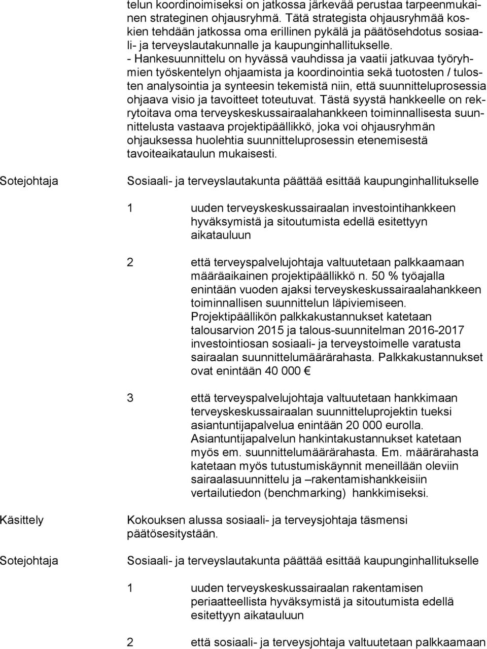 - Hankesuunnittelu on hyvässä vauhdissa ja vaatii jatkuvaa työ ryhmien työskentelyn ohjaamista ja koordinointia sekä tuotosten / tu losten analysointia ja synteesin tekemistä niin, että suun nit te