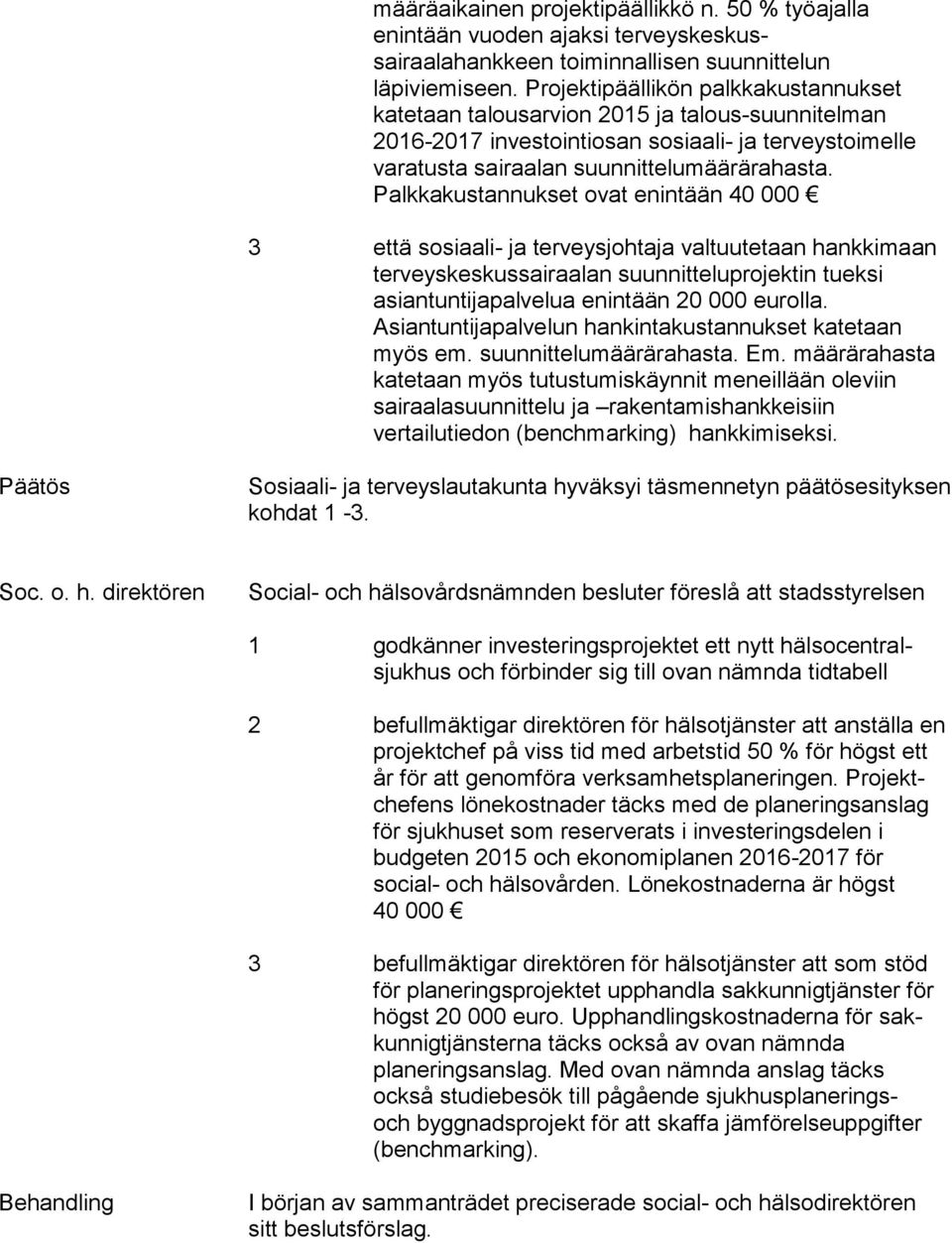 Palkkakustannukset ovat enintään 40 000 3 että sosiaali- ja terveysjohtaja valtuutetaan hankkimaan terveyskeskussairaalan suunnitteluprojektin tueksi asiantuntijapalvelua enintään 20 000 eurolla.