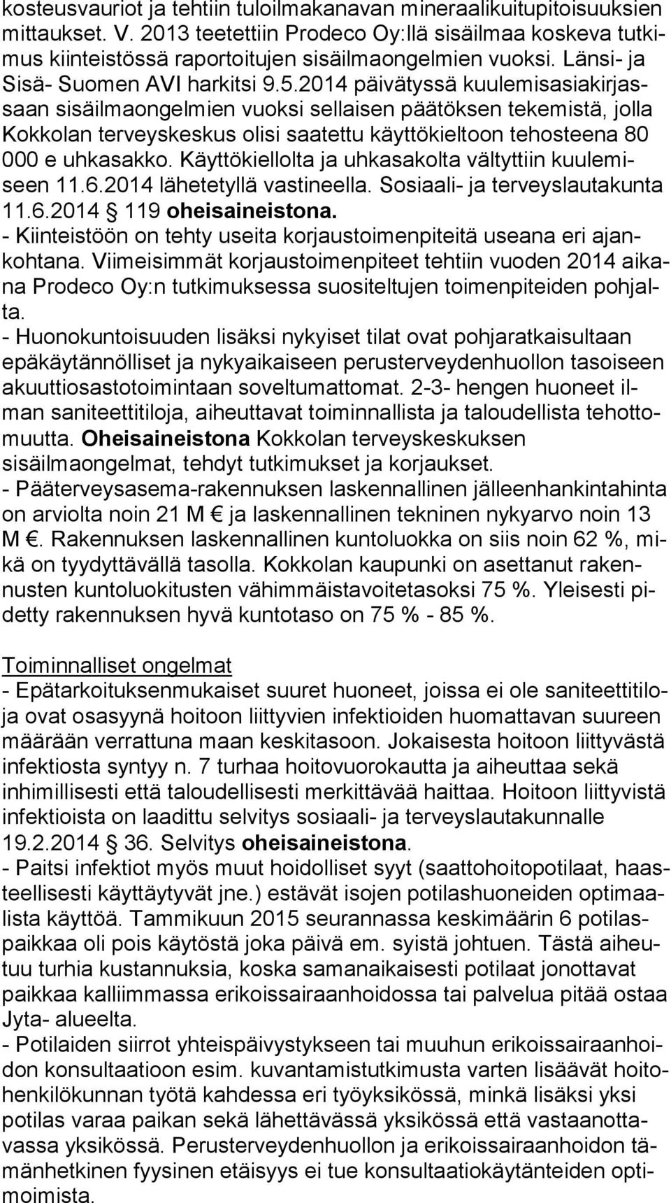 2014 päivätyssä kuu le mis asia kir jassaan sisäilmaongelmien vuoksi sellaisen päätöksen tekemistä, jolla Kok ko lan terveyskeskus olisi saatettu käyttökieltoon tehosteena 80 000 e uhkasakko.