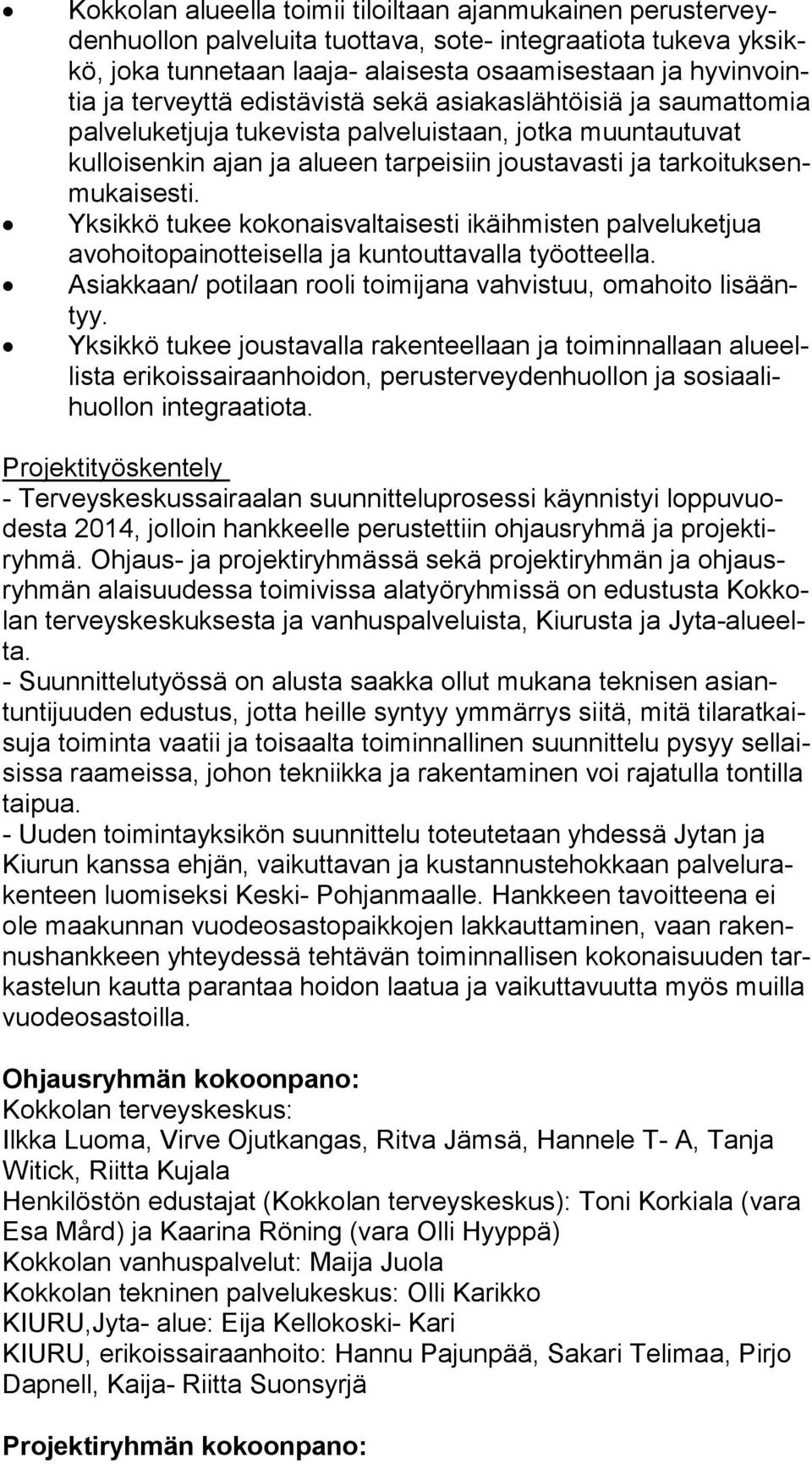 kai ses ti. Yksikkö tukee kokonaisvaltaisesti ikäihmisten palveluketjua avo hoi to pai not tei sel la ja kuntouttavalla työotteella. Asiakkaan/ potilaan rooli toimijana vahvistuu, omahoito li sääntyy.