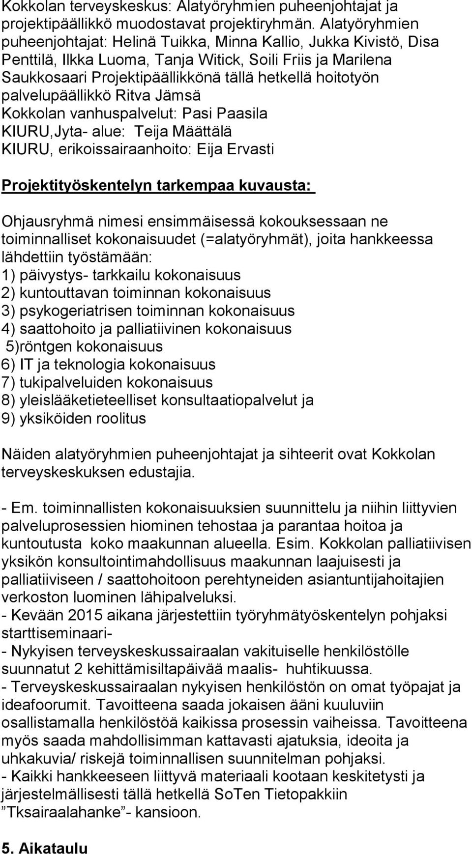 palvelupäällikkö Ritva Jämsä Kokkolan vanhuspalvelut: Pasi Paasila KIURU,Jyta- alue: Teija Määttälä KIURU, erikoissairaanhoito: Eija Ervasti Projektityöskentelyn tarkempaa kuvausta: Ohjausryhmä