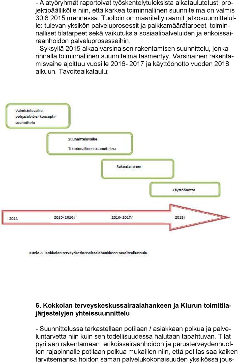 hoi don palveluprosesseihin. - Syksyllä 2015 alkaa varsinaisen rakentamisen suunnittelu, jonka rin nal la toiminnallinen suunnitelma täsmentyy.