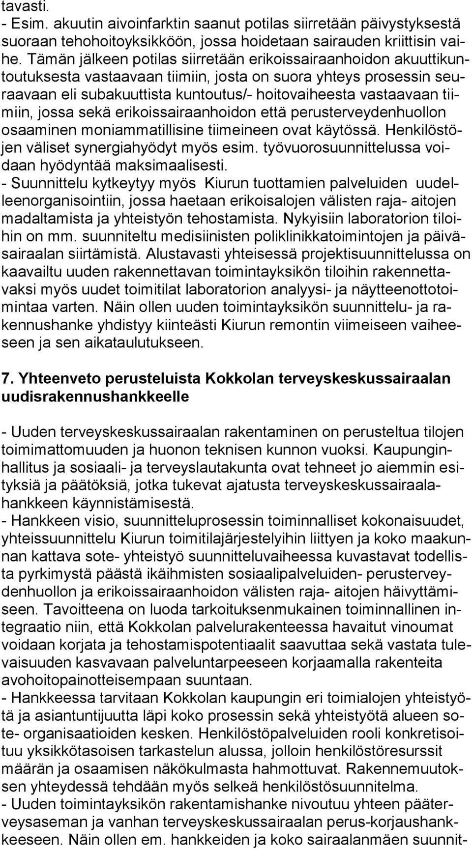 vastaavaan tiimiin, jossa sekä erikoissairaanhoidon että perusterveydenhuollon osaa mi nen moniammatillisine tiimeineen ovat käytössä. Hen ki lös töjen väliset synergiahyödyt myös esim.