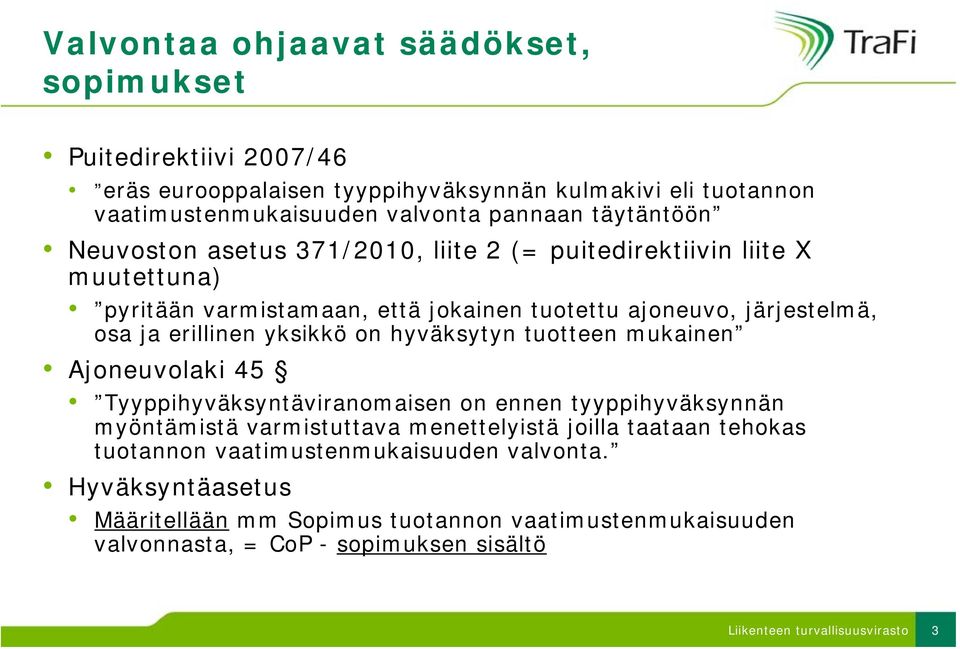 yksikkö on hyväksytyn tuotteen mukainen Ajoneuvolaki 45 Tyyppihyväksyntäviranomaisen on ennen tyyppihyväksynnän myöntämistä varmistuttava menettelyistä joilla taataan tehokas