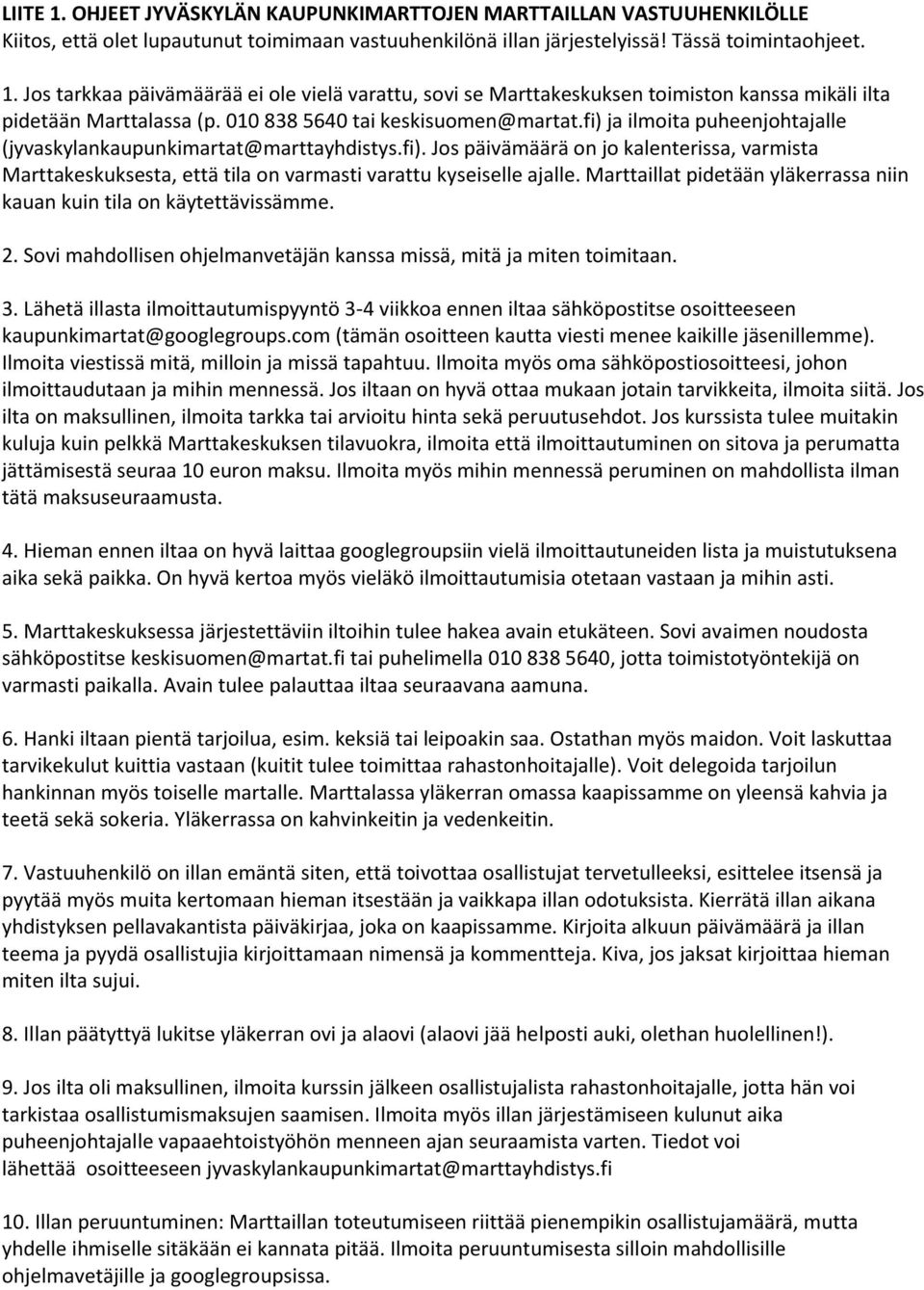 Marttaillat pidetään yläkerrassa niin kauan kuin tila on käytettävissämme. 2. Sovi mahdollisen ohjelmanvetäjän kanssa missä, mitä ja miten toimitaan. 3.