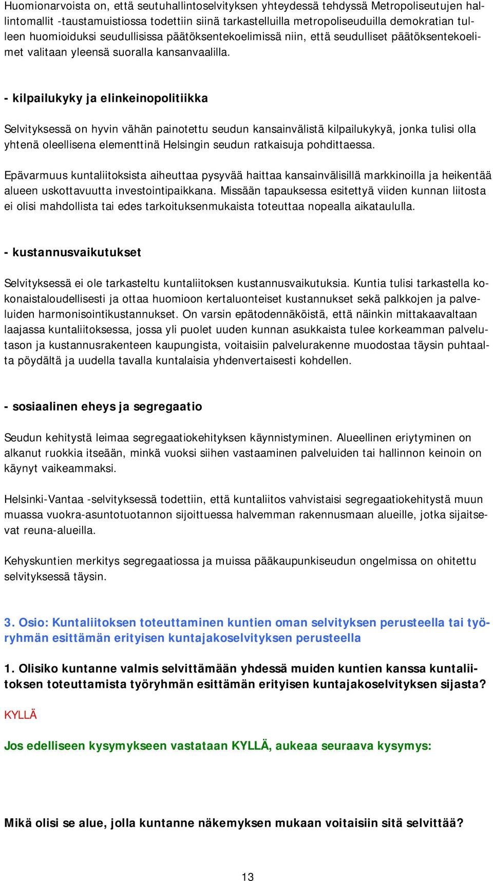 - kilpailukyky ja elinkeinopolitiikka Selvityksessä on hyvin vähän painotettu seudun kansainvälistä kilpailukykyä, jonka tulisi olla yhtenä oleellisena elementtinä Helsingin seudun ratkaisuja