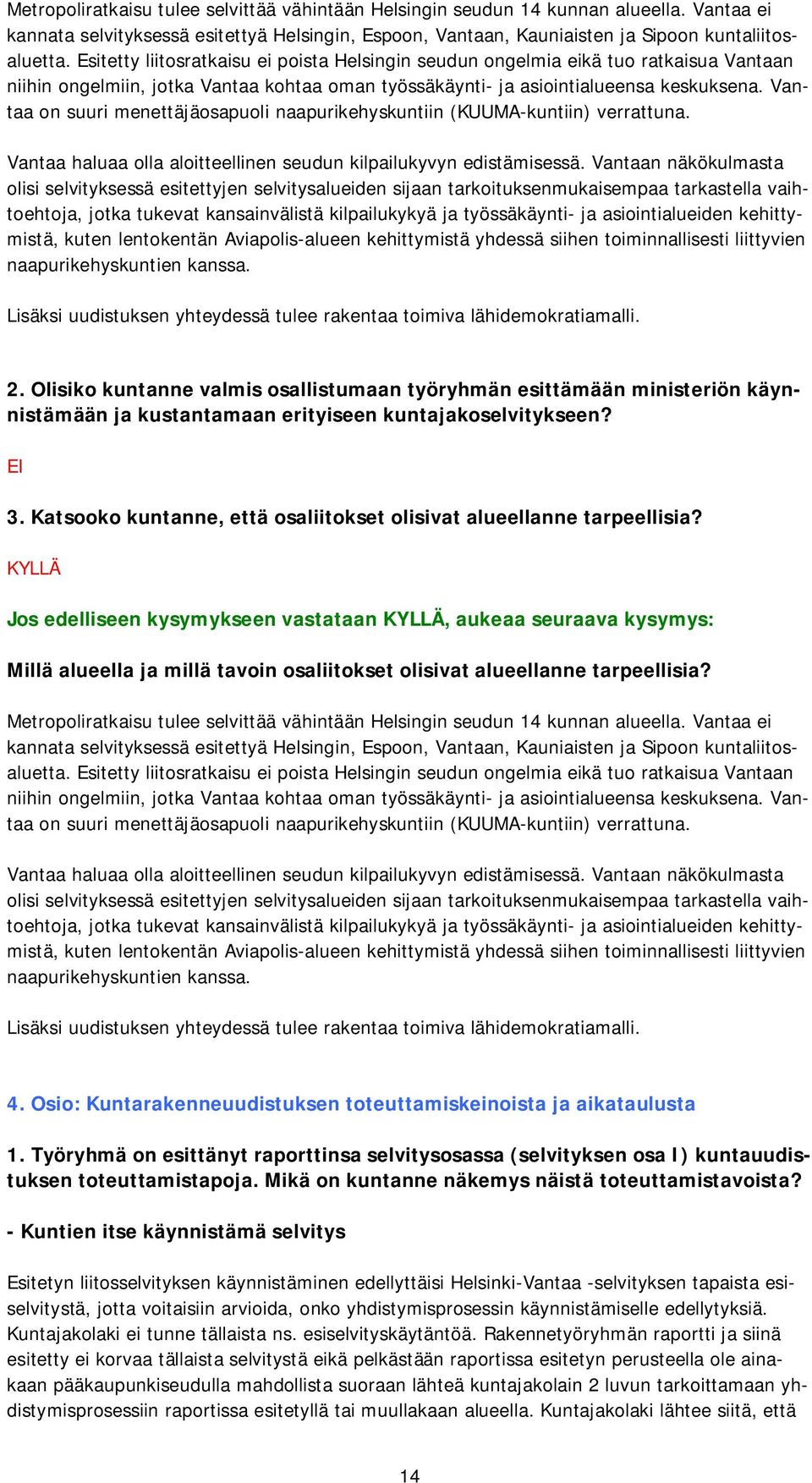 Vantaa on suuri menettäjäosapuoli naapurikehyskuntiin (KUUMA-kuntiin) verrattuna. Vantaa haluaa olla aloitteellinen seudun kilpailukyvyn edistämisessä.
