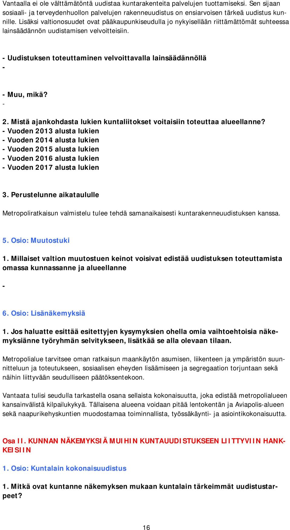 - Uudistuksen toteuttaminen velvoittavalla lainsäädännöllä - - Muu, mikä? - 2. Mistä ajankohdasta lukien kuntaliitokset voitaisiin toteuttaa alueellanne?