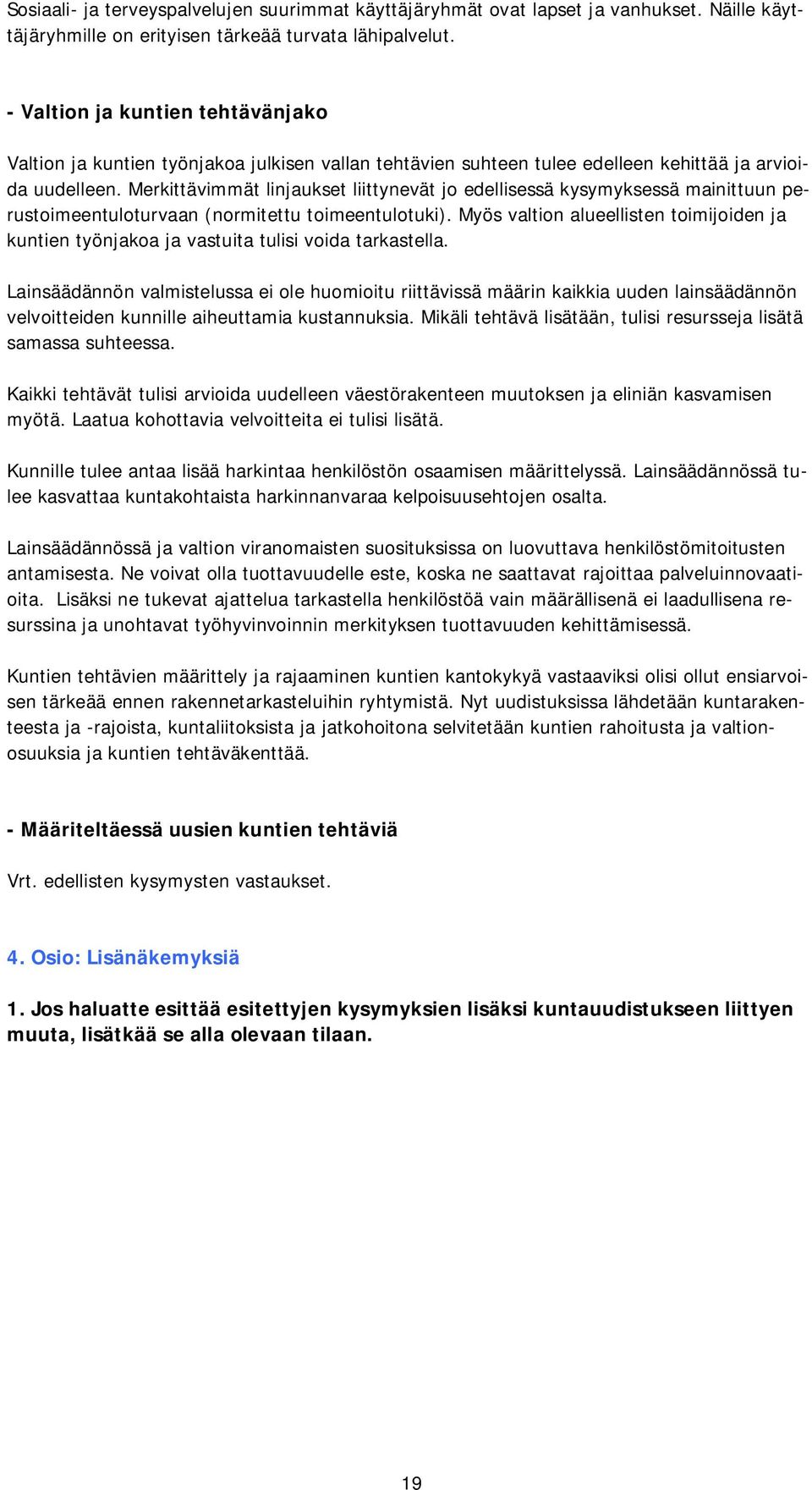 Merkittävimmät linjaukset liittynevät jo edellisessä kysymyksessä mainittuun perustoimeentuloturvaan (normitettu toimeentulotuki).