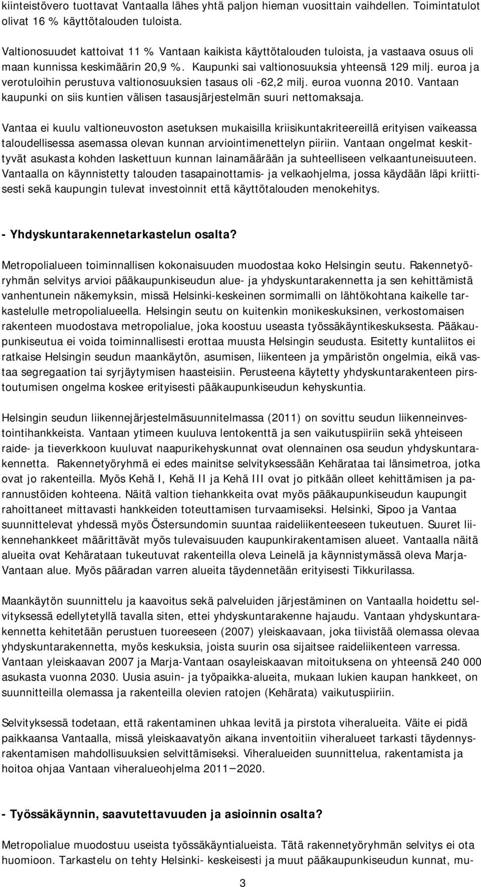 euroa ja verotuloihin perustuva valtionosuuksien tasaus oli -62,2 milj. euroa vuonna 2010. Vantaan kaupunki on siis kuntien välisen tasausjärjestelmän suuri nettomaksaja.