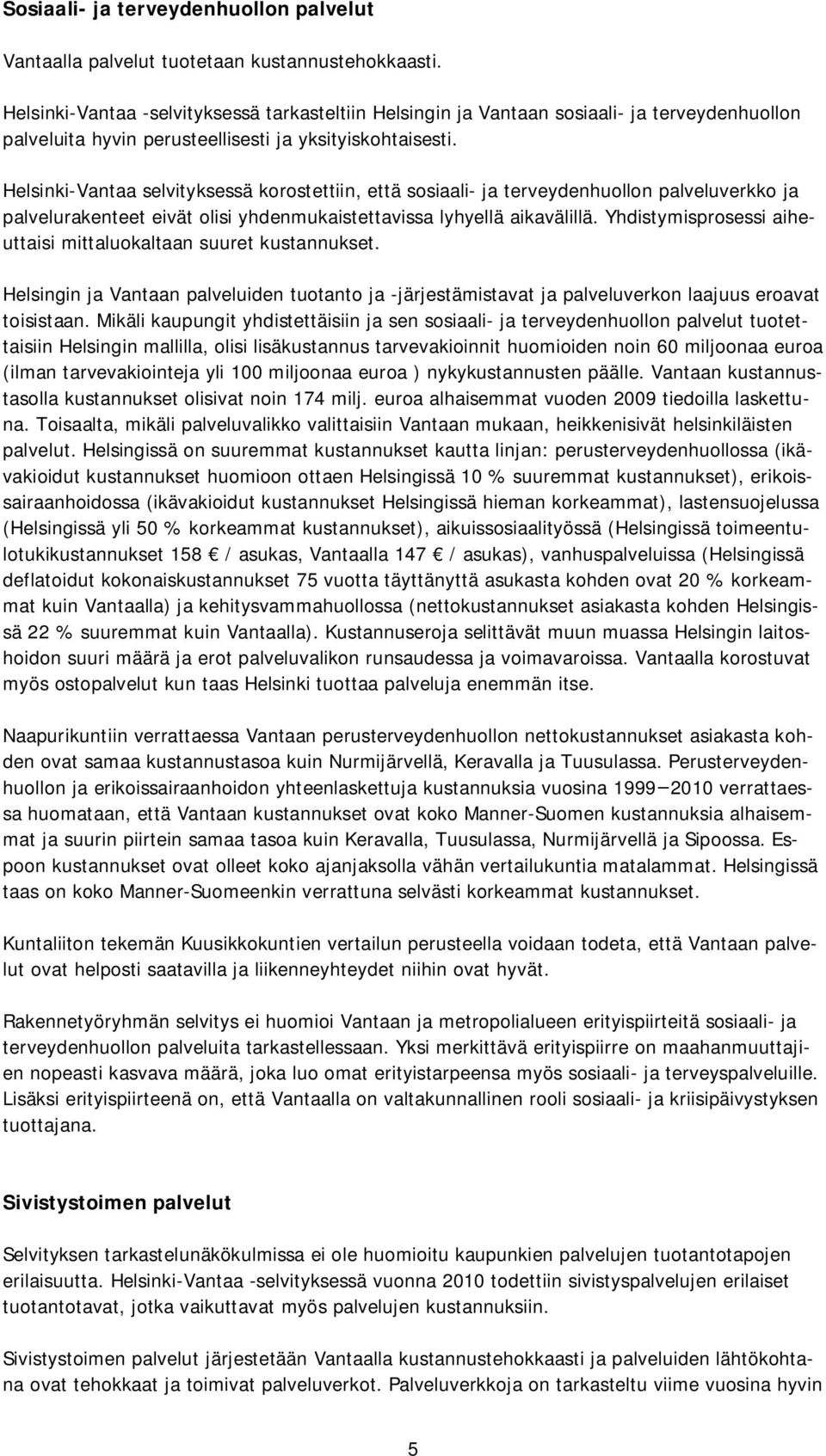 Helsinki-Vantaa selvityksessä korostettiin, että sosiaali- ja terveydenhuollon palveluverkko ja palvelurakenteet eivät olisi yhdenmukaistettavissa lyhyellä aikavälillä.