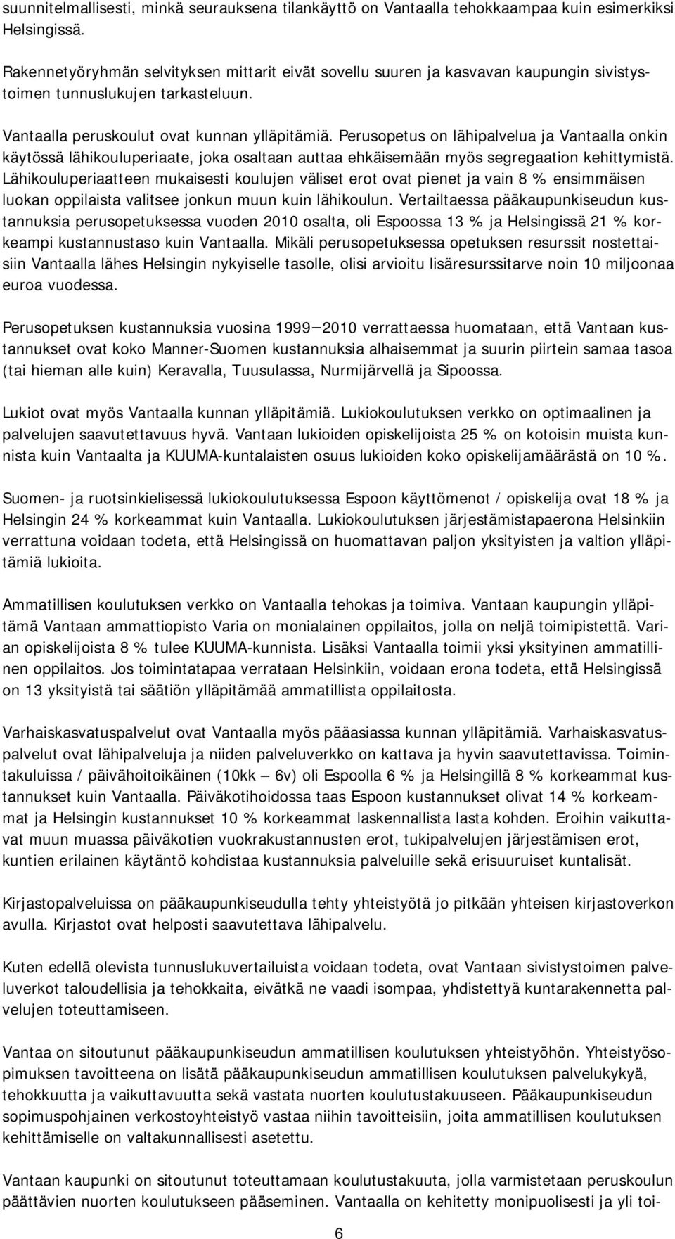 Perusopetus on lähipalvelua ja Vantaalla onkin käytössä lähikouluperiaate, joka osaltaan auttaa ehkäisemään myös segregaation kehittymistä.