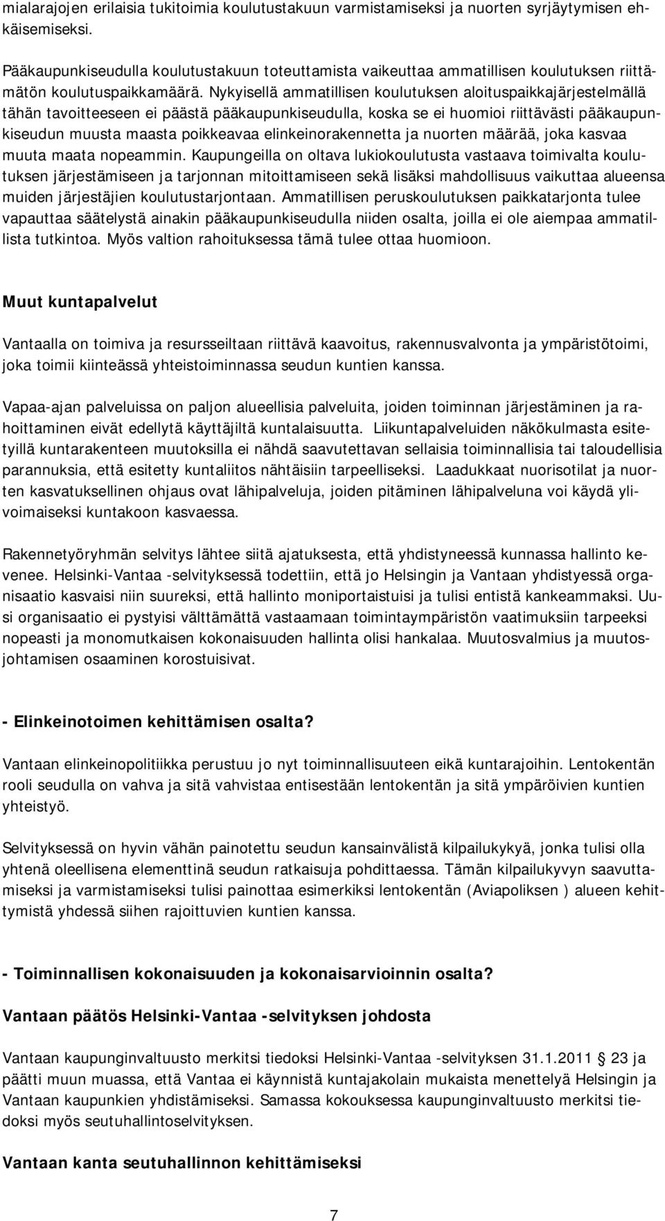 Nykyisellä ammatillisen koulutuksen aloituspaikkajärjestelmällä tähän tavoitteeseen ei päästä pääkaupunkiseudulla, koska se ei huomioi riittävästi pääkaupunkiseudun muusta maasta poikkeavaa