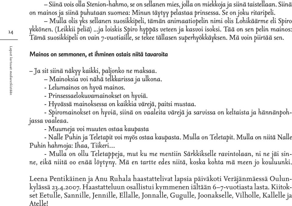 Tää on sen pelin mainos: Tämä suosikkipeli on vain 7-vuotiaille, se tekee tällasen superhyökkäyksen. Mä voin piirtää sen.