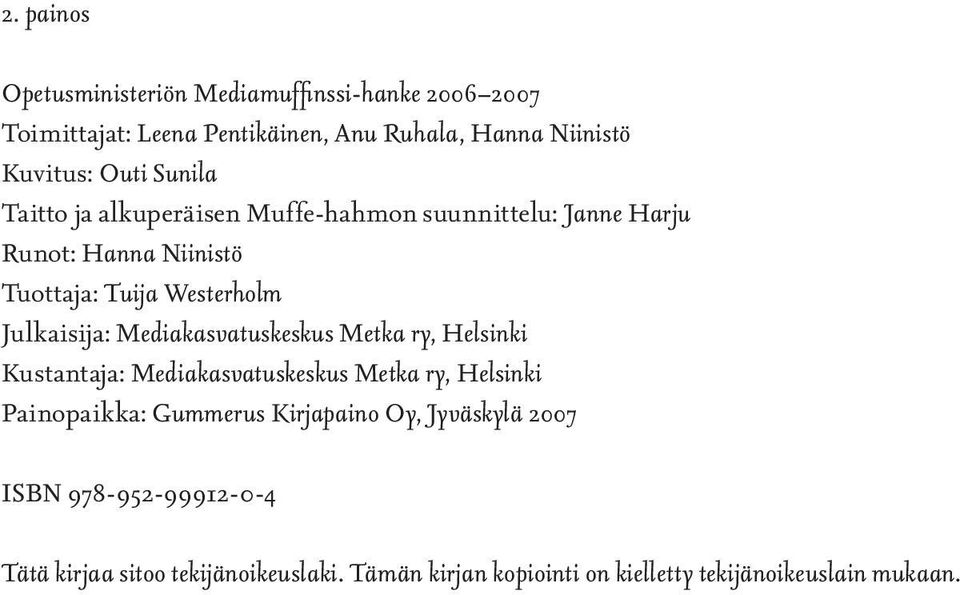 Julkaisija: Mediakasvatuskeskus Metka ry, Helsinki Kustantaja: Mediakasvatuskeskus Metka ry, Helsinki Painopaikka: Gummerus