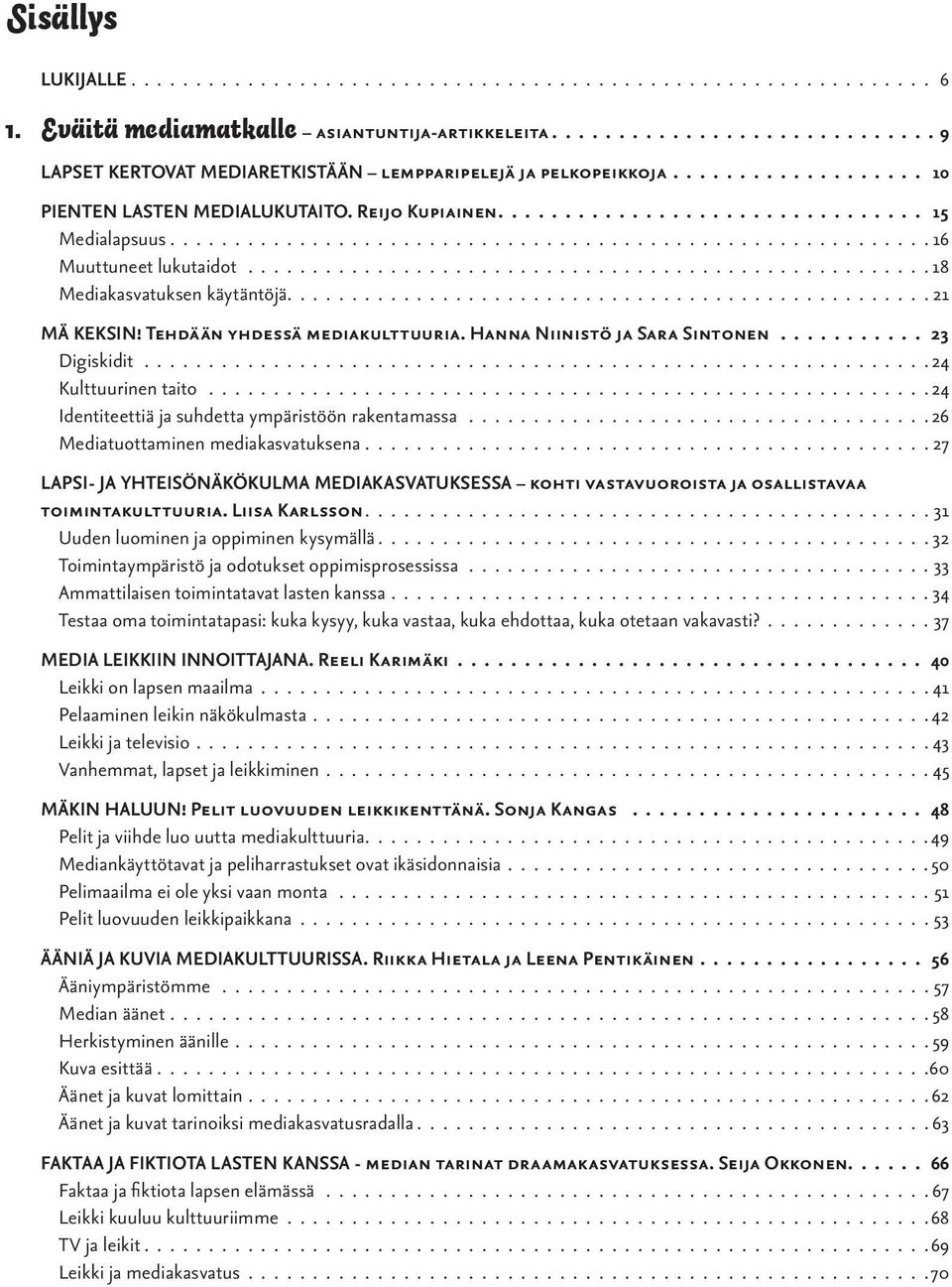 .................................................... 18 Mediakasvatuksen käytäntöjä.................................................. 21 MÄ KEKSIN! Tehdään yhdessä mediakulttuuria.