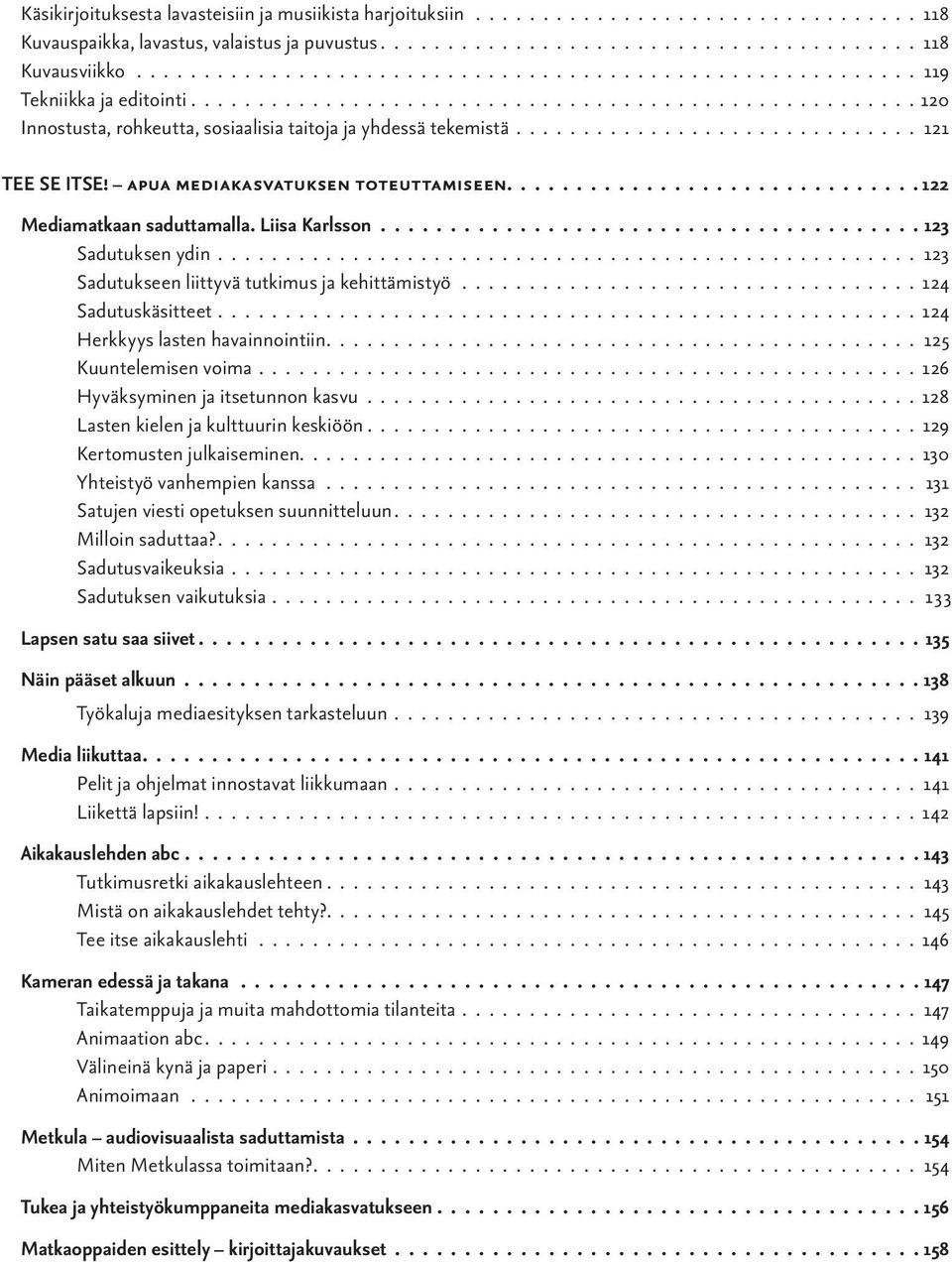 ............................. 121 5 TEE SE ITSE! apua mediakasvatuksen toteuttamiseen.............................. 122 Mediamatkaan saduttamalla. Liisa Karlsson....................................... 123 Sadutuksen ydin.