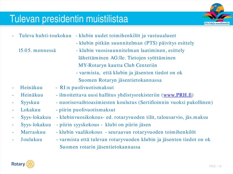 Tietojen syöttäminen MY-Rotaryn kautta Club Centeriin - varmista, että klubin ja jäsenten tiedot on ok Suomen Rotaryn jäsentietokannassa - Heinäkuu - RI:n puolivuotismaksut - Heinäkuu - ilmoitettava