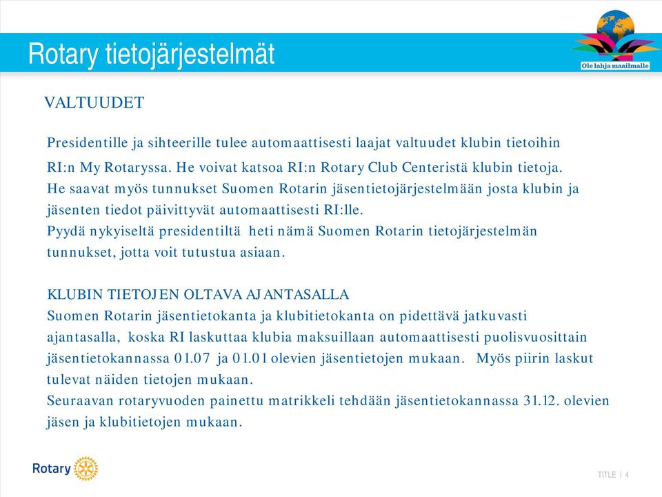 Pyydä nykyiseltä presidentiltä heti nämä Suomen Rotarin tietojärjestelmän tunnukset, jotta voit tutustua asiaan.