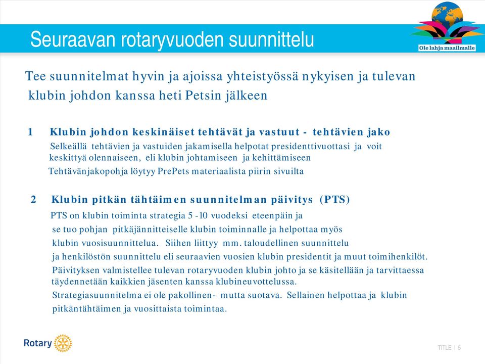 materiaalista piirin sivuilta 2 Klubin pitkän tähtäimen suunnitelman päivitys (PTS) PTS on klubin toiminta strategia 5-10 vuodeksi eteenpäin ja se tuo pohjan pitkäjännitteiselle klubin toiminnalle ja