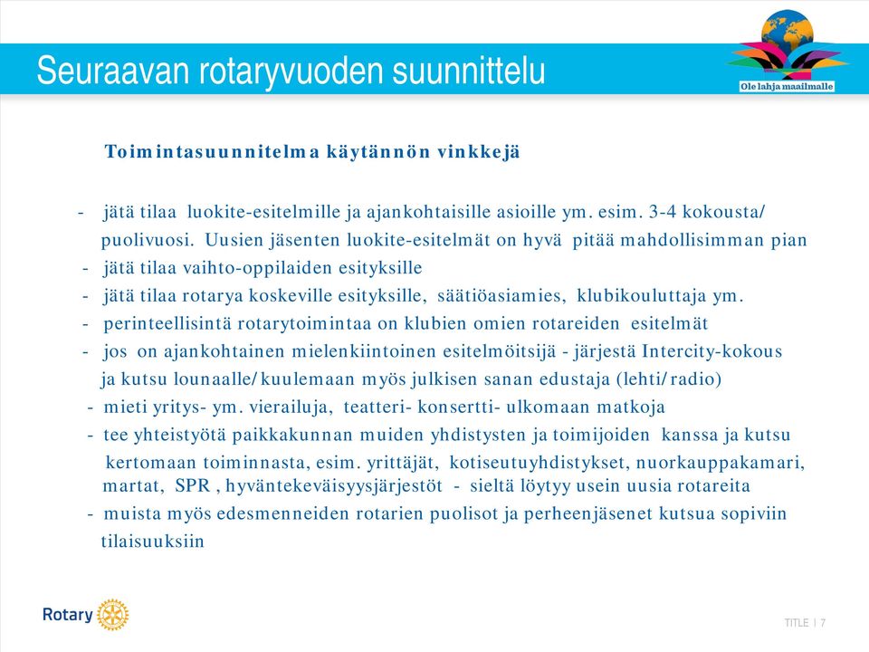 - perinteellisintä rotarytoimintaa on klubien omien rotareiden esitelmät - jos on ajankohtainen mielenkiintoinen esitelmöitsijä - järjestä Intercity-kokous ja kutsu lounaalle/kuulemaan myös julkisen