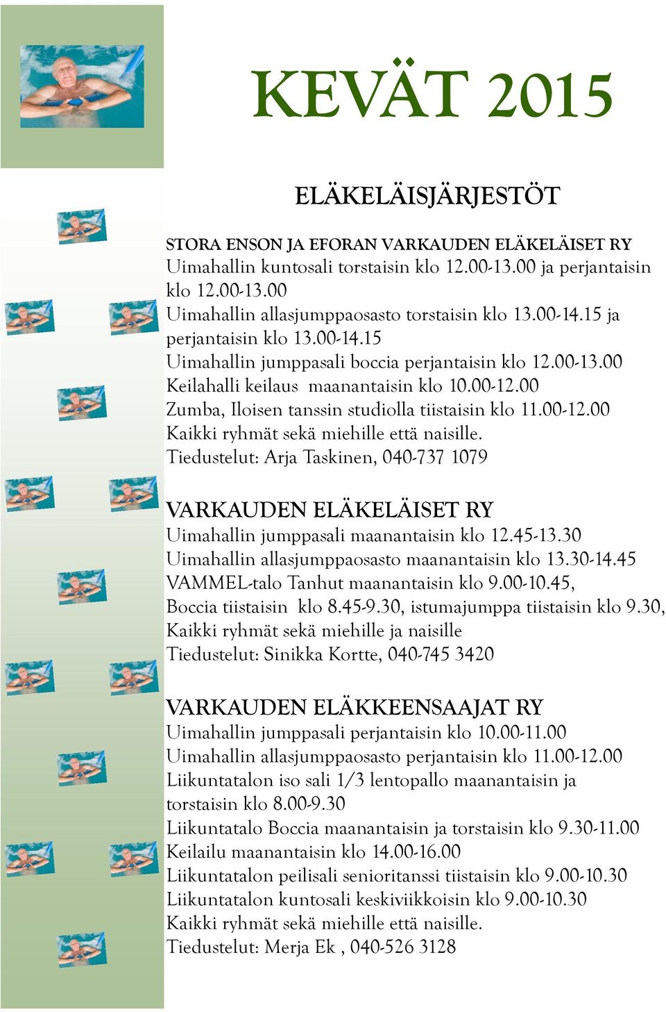 Tiedustelut: Arja Taskinen, 040-737 1079 VARKAUDEN ELÄKELÄISET RY Uimahallin jumppasali maanantaisin klo 12.45-13.30 Uimahallin allasjumppaosasto maanantaisin klo 13.30-14.