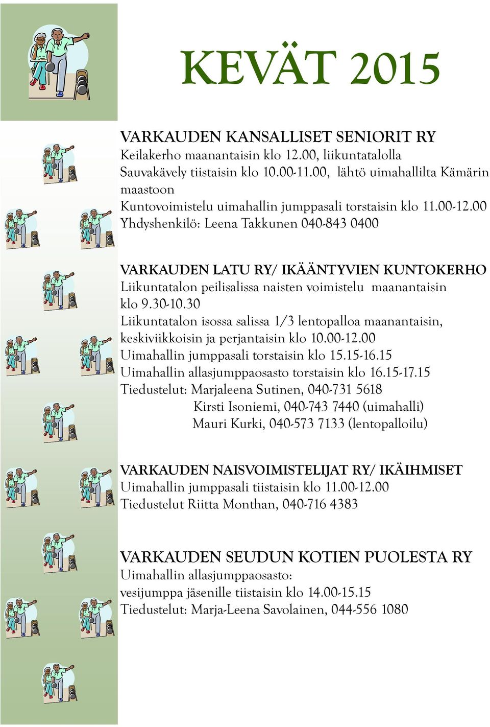 00 Yhdyshenkilö: Leena Takkunen 040-843 0400 VARKAUDEN LATU RY/ IKÄÄNTYVIEN KUNTOKERHO Liikuntatalon peilisalissa naisten voimistelu maanantaisin klo 9.30-10.