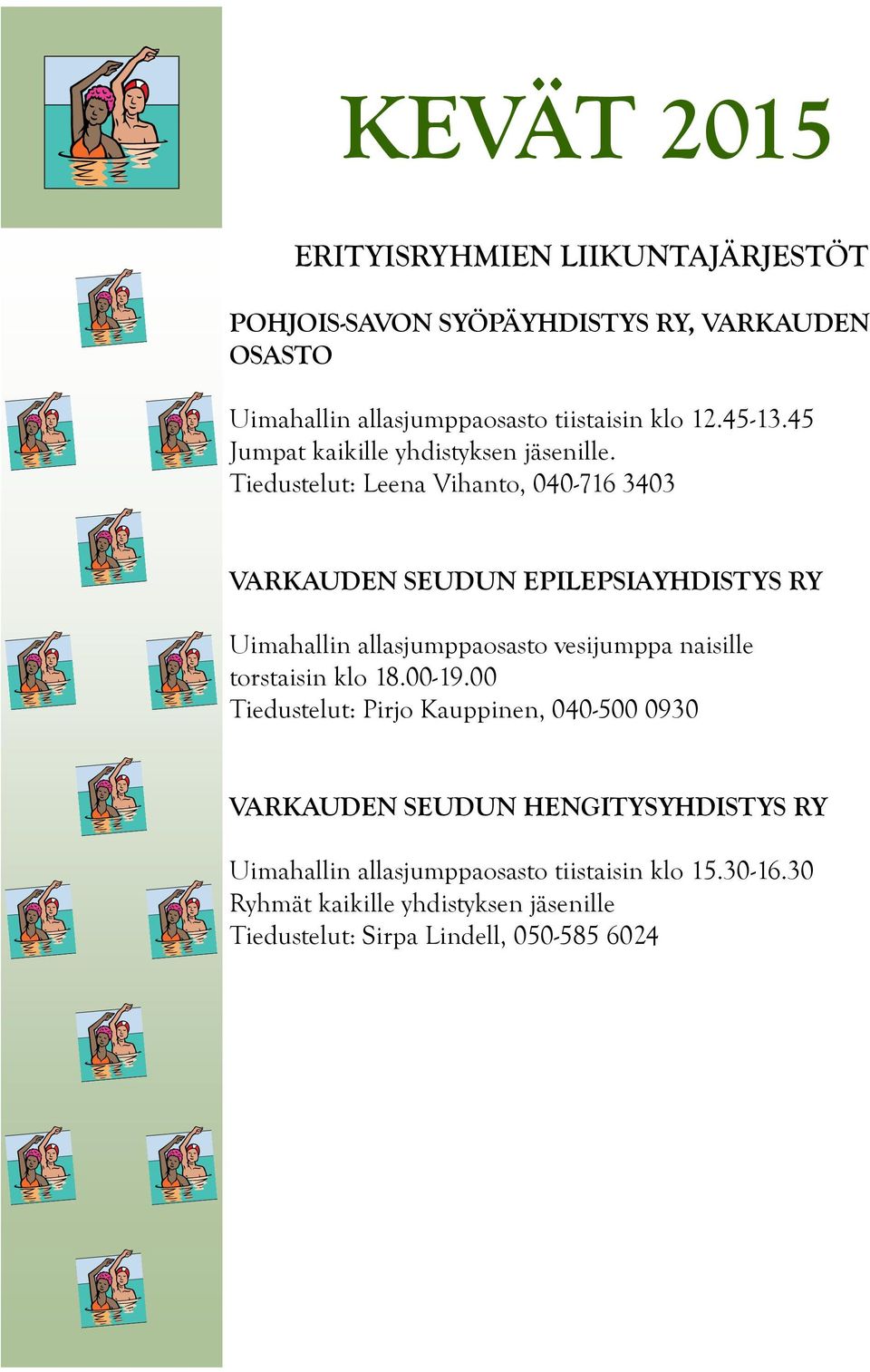 Tiedustelut: Leena Vihanto, 040-716 3403 VARKAUDEN SEUDUN EPILEPSIAYHDISTYS RY Uimahallin allasjumppaosasto vesijumppa naisille