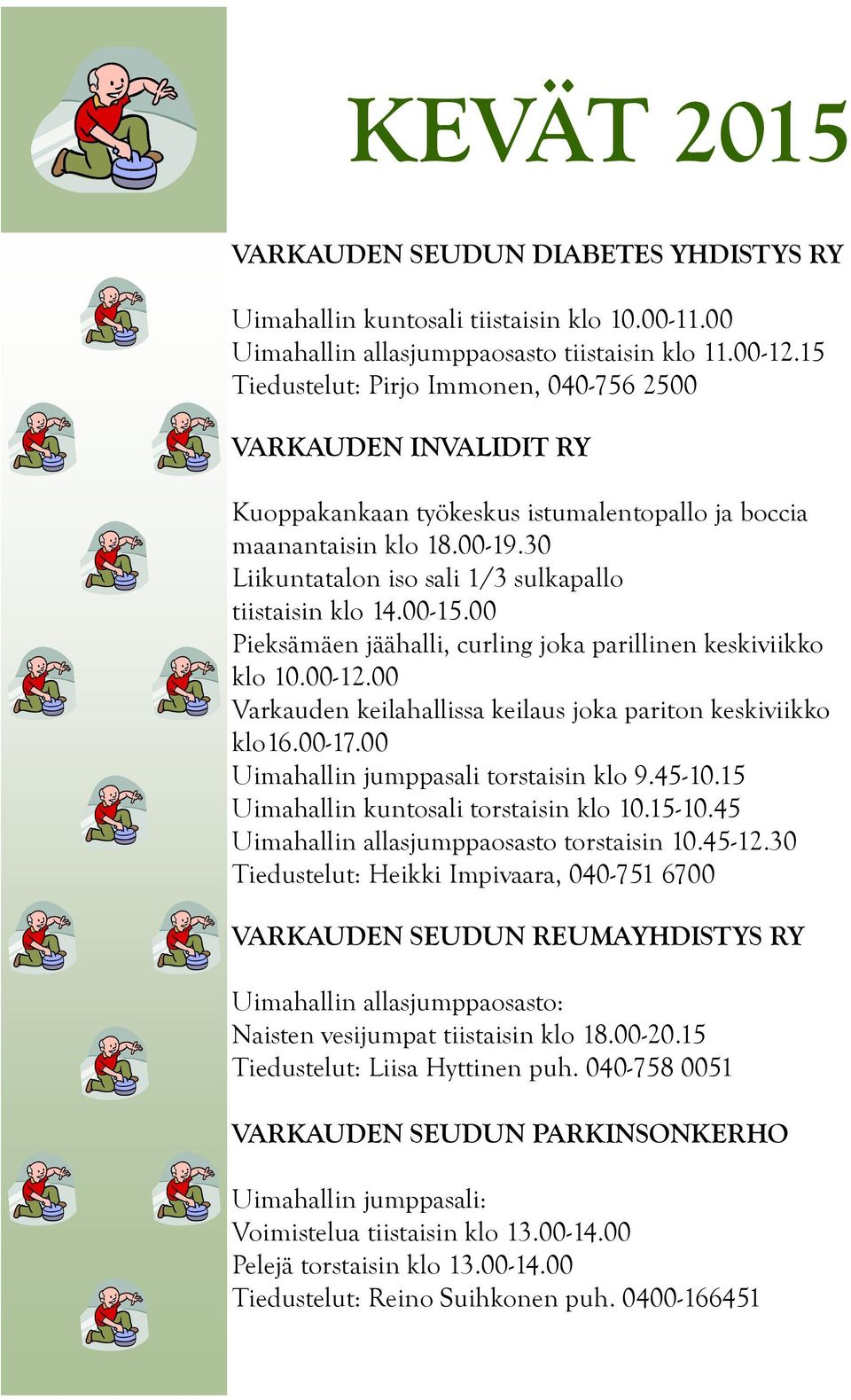 30 Liikuntatalon iso sali 1/3 sulkapallo tiistaisin klo 14.00-15.00 Pieksämäen jäähalli, curling joka parillinen keskiviikko klo 10.00-12.