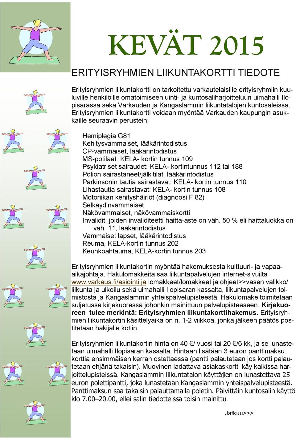 Erityisryhmien liikuntakortti voidaan myöntää Varkauden kaupungin asukkaille seuraavin perustein: Hemiplegia G81 Kehitysvammaiset, lääkärintodistus CP-vammaiset, lääkärintodistus MS-potilaat: KELA-