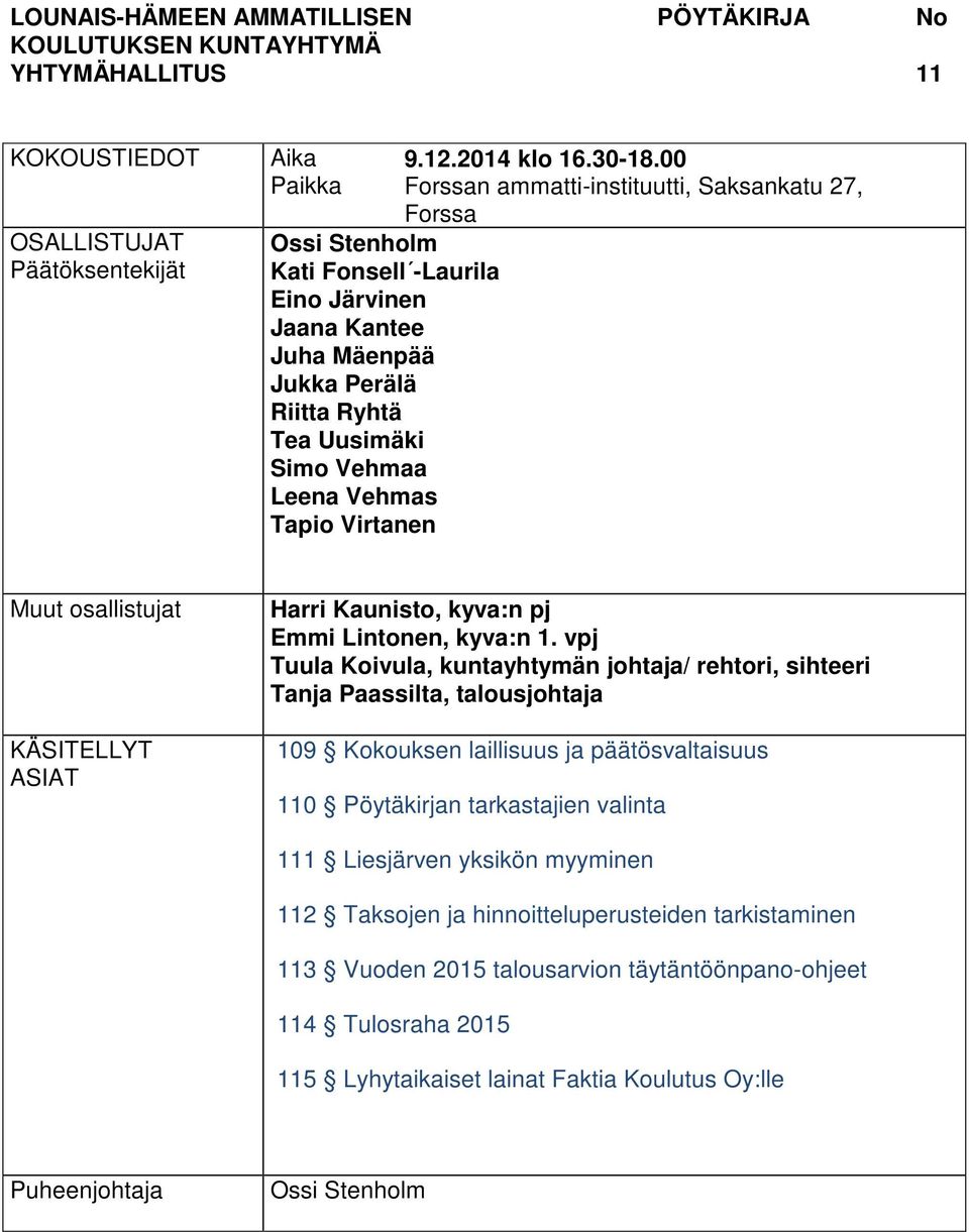 00 Forssan ammatti-instituutti, Saksankatu 27, Forssa Muut osallistujat KÄSITELLYT ASIAT Harri Kaunisto, kyva:n pj Emmi Lintonen, kyva:n 1.